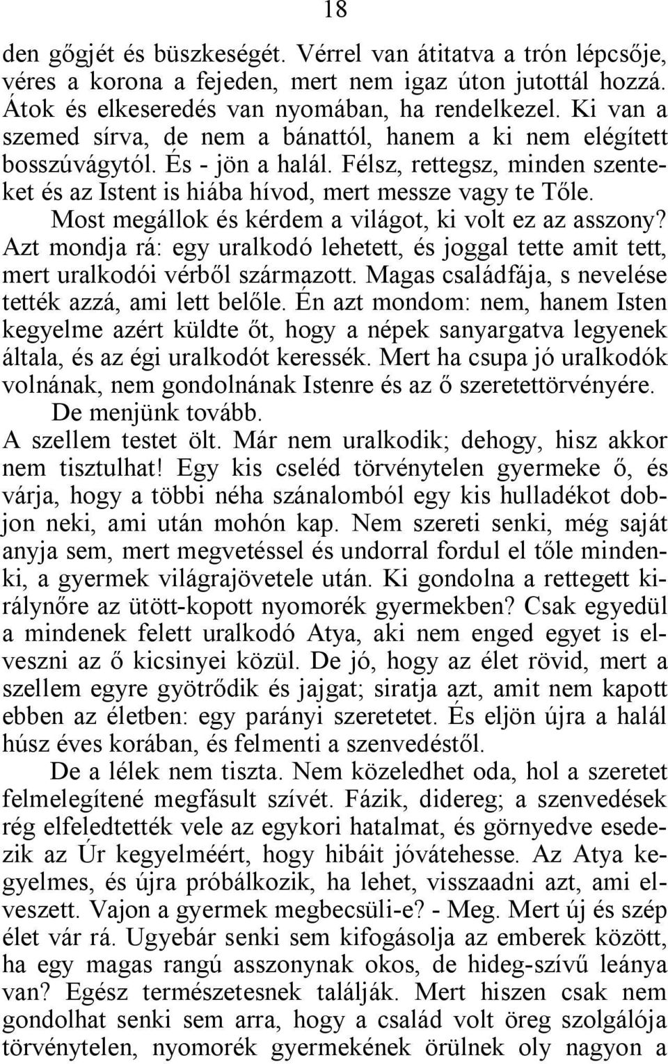 Most megállok és kérdem a világot, ki volt ez az asszony? Azt mondja rá: egy uralkodó lehetett, és joggal tette amit tett, mert uralkodói vérből származott.