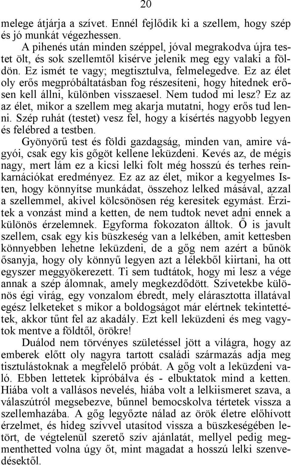 Ez az élet oly erős megpróbáltatásban fog részesíteni, hogy hitednek erősen kell állni, különben visszaesel. Nem tudod mi lesz? Ez az az élet, mikor a szellem meg akarja mutatni, hogy erős tud lenni.