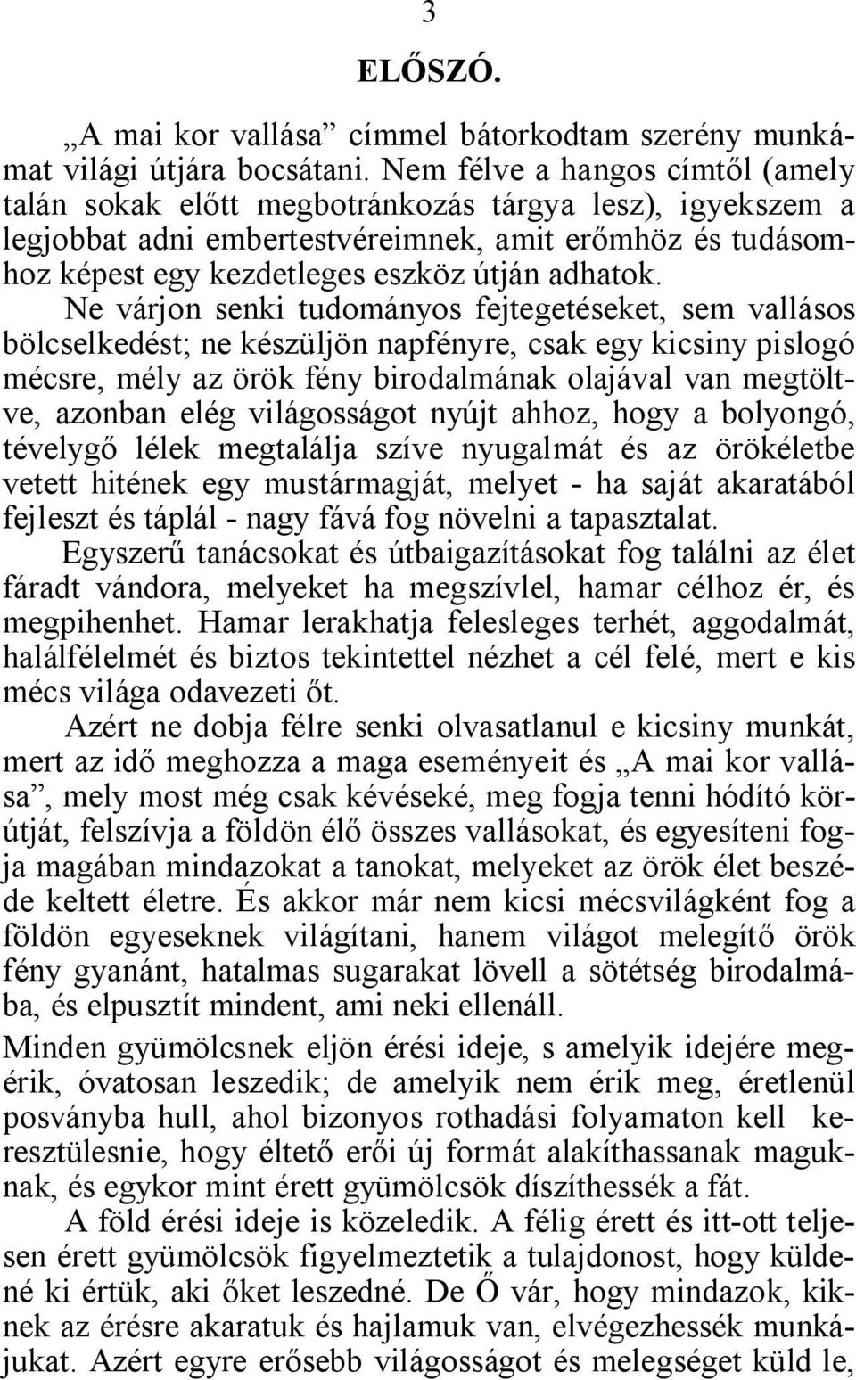 Ne várjon senki tudományos fejtegetéseket, sem vallásos bölcselkedést; ne készüljön napfényre, csak egy kicsiny pislogó mécsre, mély az örök fény birodalmának olajával van megtöltve, azonban elég