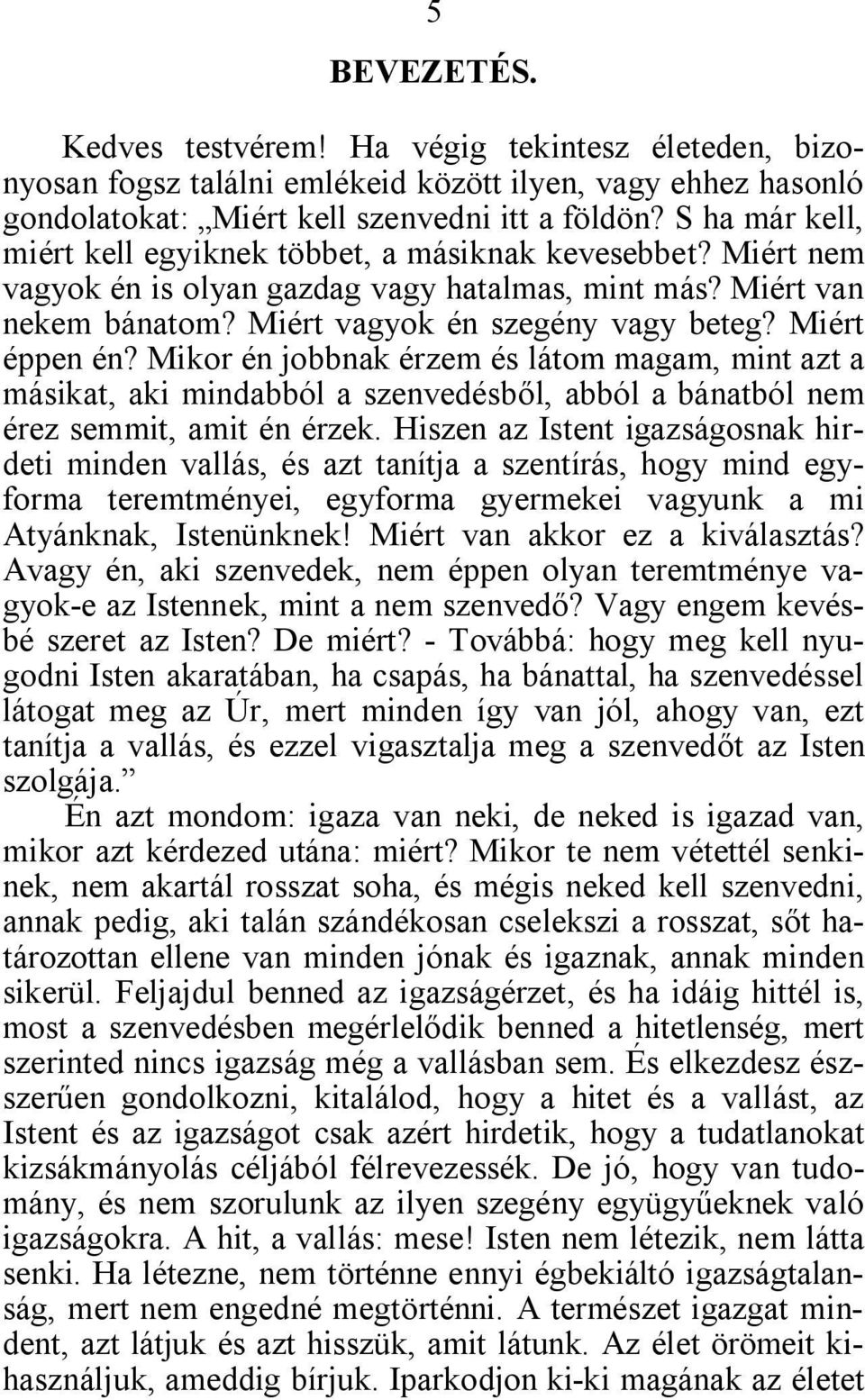 Miért éppen én? Mikor én jobbnak érzem és látom magam, mint azt a másikat, aki mindabból a szenvedésből, abból a bánatból nem érez semmit, amit én érzek.