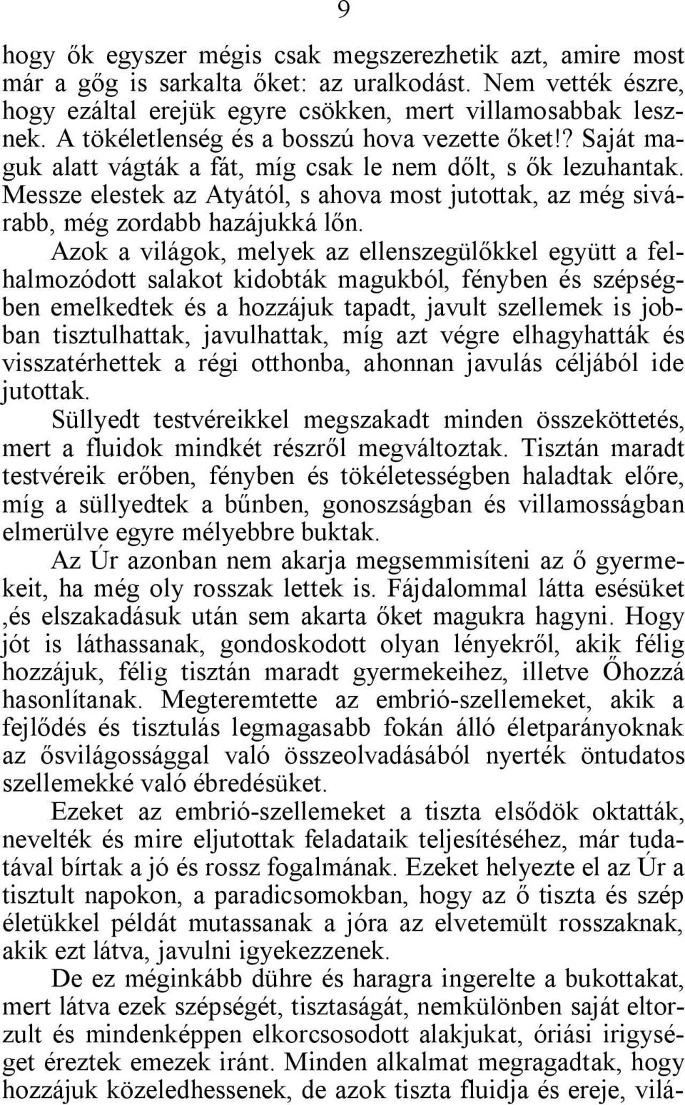 Messze elestek az Atyától, s ahova most jutottak, az még sivárabb, még zordabb hazájukká lőn.