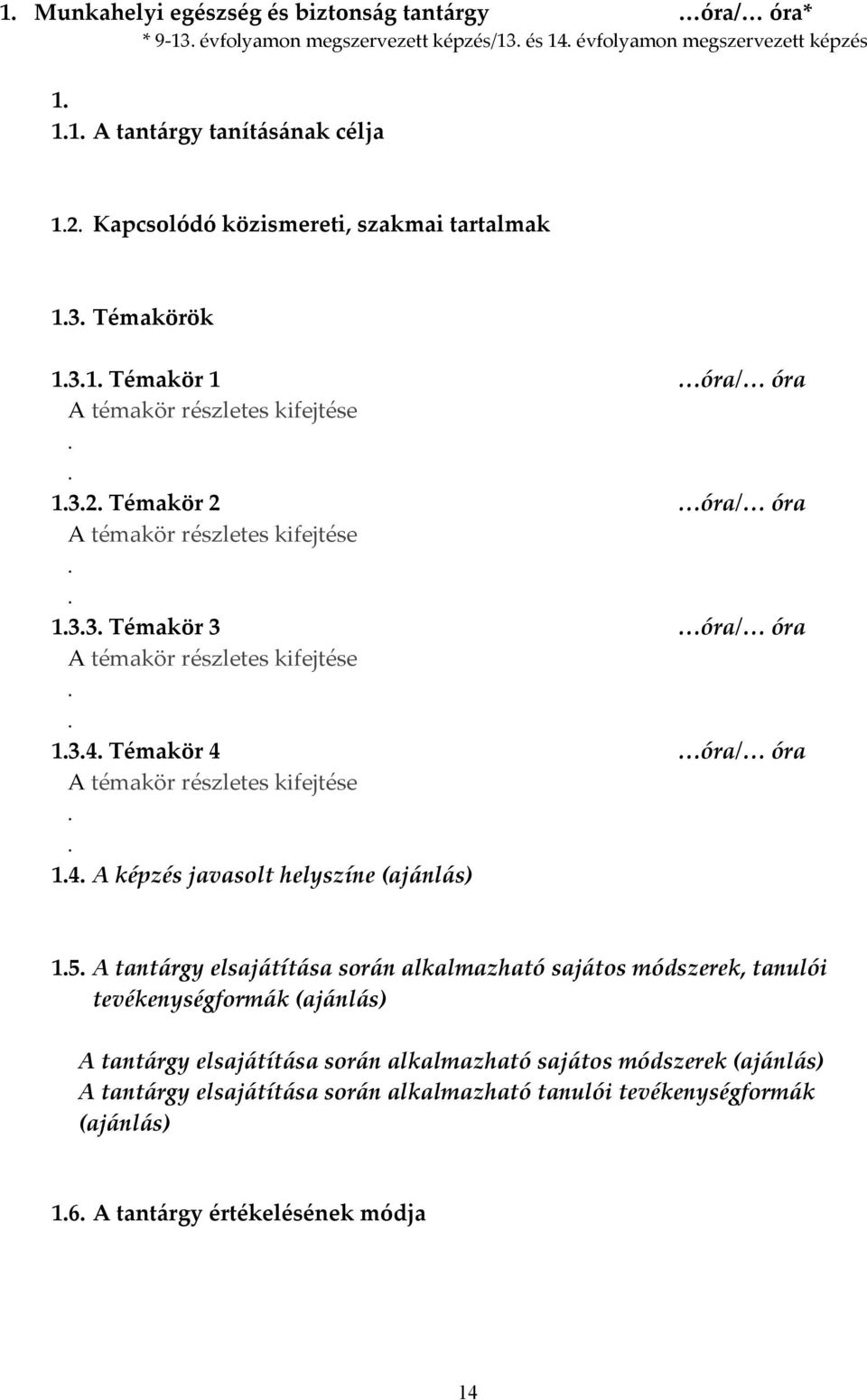 . 1.3.4. Témakör 4 óra/ óra A témakör részletes kifejtése.. 1.4. A képzés javasolt helyszíne (ajánlás) 1.5.