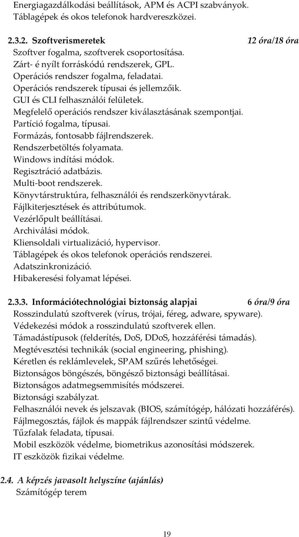 Megfelelő operációs rendszer kiválasztásának szempontjai. Partíció fogalma, típusai. Formázás, fontosabb fájlrendszerek. Rendszerbetöltés folyamata. Windows indítási módok. Regisztráció adatbázis.