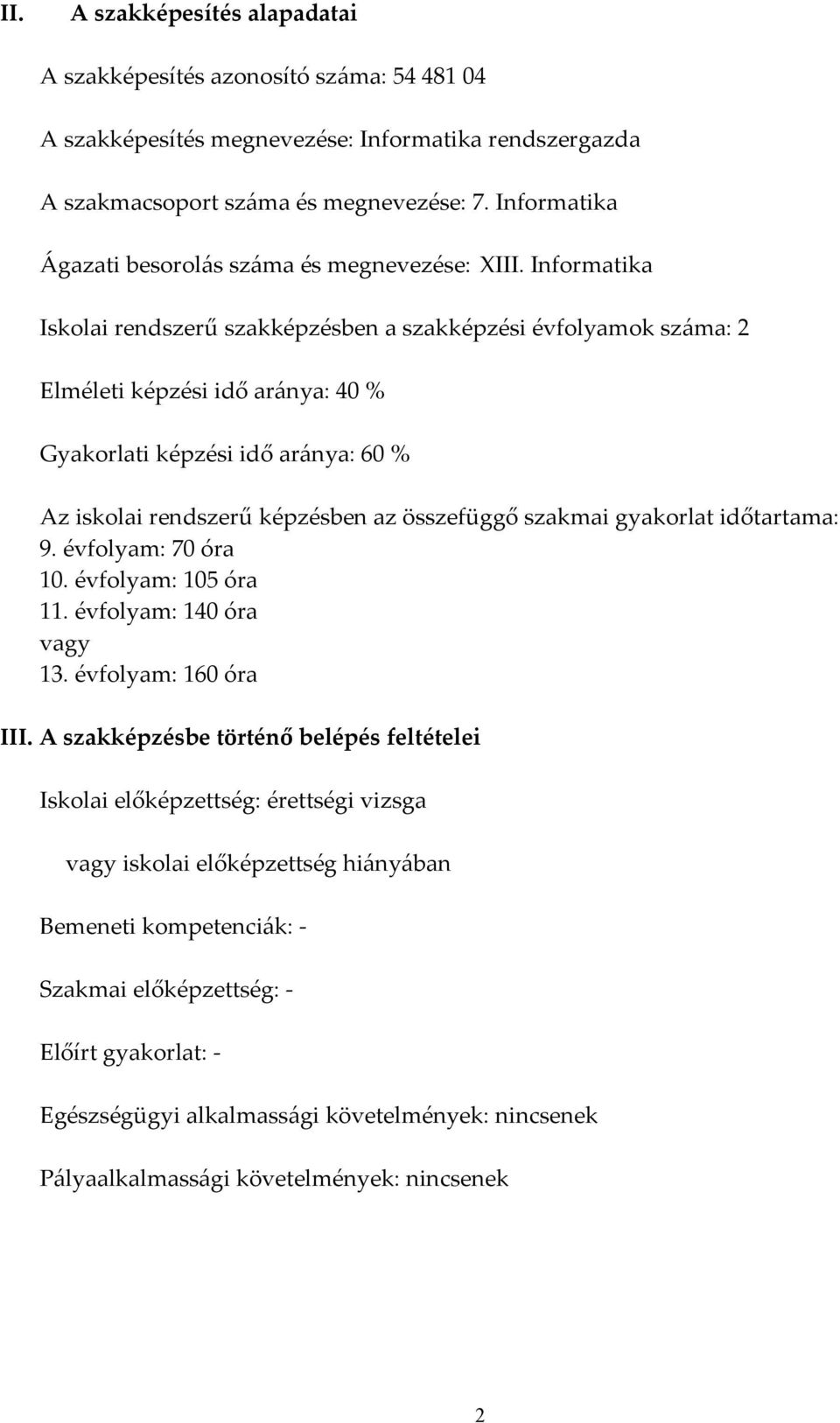 Informatika Iskolai rendszerű szakképzésben a szakképzési évfolyamok száma: 2 Elméleti képzési idő aránya: 40 % Gyakorlati képzési idő aránya: 60 % Az iskolai rendszerű képzésben az összefüggő