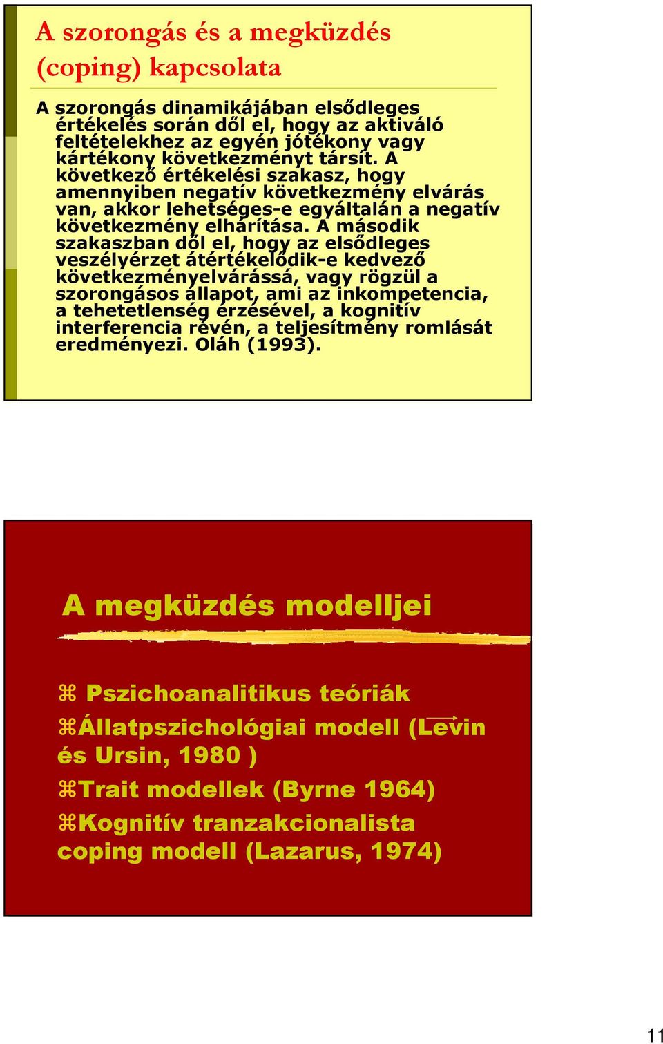 A második szakaszban dıl el, hogy az elsıdleges veszélyérzet átértékelıdik-e kedvezı következményelvárássá, vagy rögzül a szorongásos állapot, ami az inkompetencia, a tehetetlenség érzésével, a