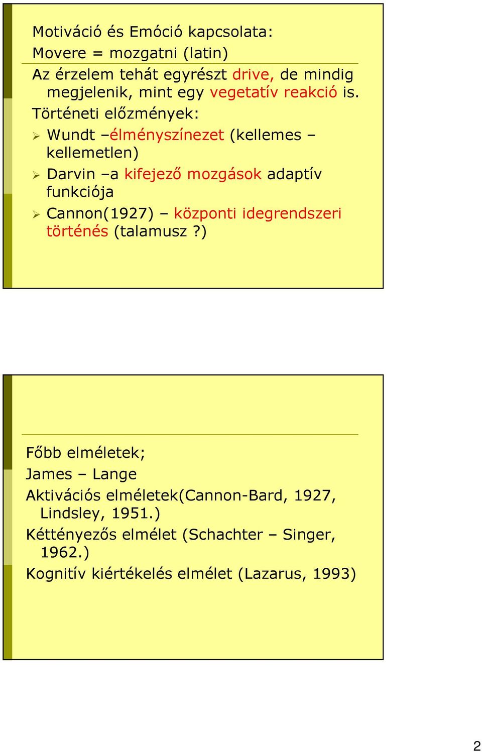 Történeti elızmények: Wundt élményszínezet (kellemes kellemetlen) Darvin a kifejezı mozgások adaptív funkciója