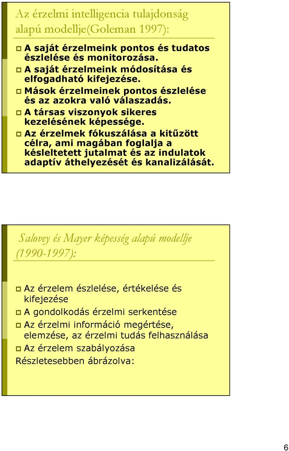 Az érzelmek fókuszálása a kitőzött célra, ami magában foglalja a késleltetett jutalmat és az indulatok adaptív áthelyezését és kanalizálását.