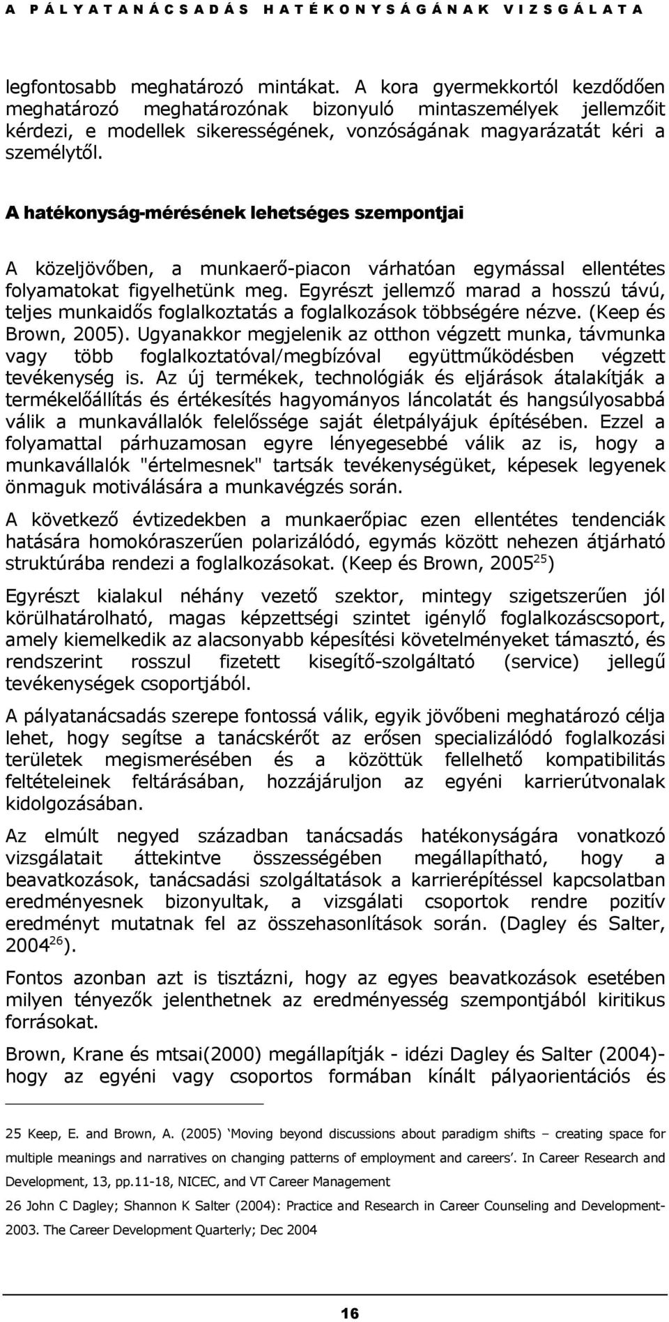 A hatékonyság-mérésének lehetséges szempontjai A közeljövőben, a munkaerő-piacon várhatóan egymással ellentétes folyamatokat figyelhetünk meg.