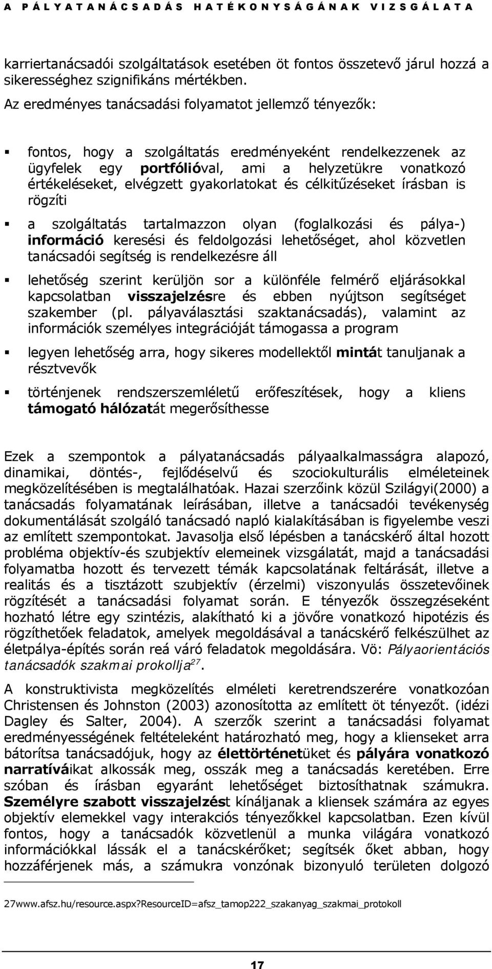 gyakorlatokat és célkitűzéseket írásban is rögzíti a szolgáltatás tartalmazzon olyan (foglalkozási és pálya-) információ keresési és feldolgozási lehetőséget, ahol közvetlen tanácsadói segítség is