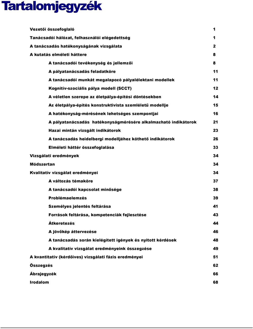 életpálya-építés konstruktivista szemléletű modellje 15 A hatékonyság-mérésének lehetséges szempontjai 16 A pályatanácsadás hatékonyságmérésére alkalmazható indikátorok 21 Hazai mintán vizsgált