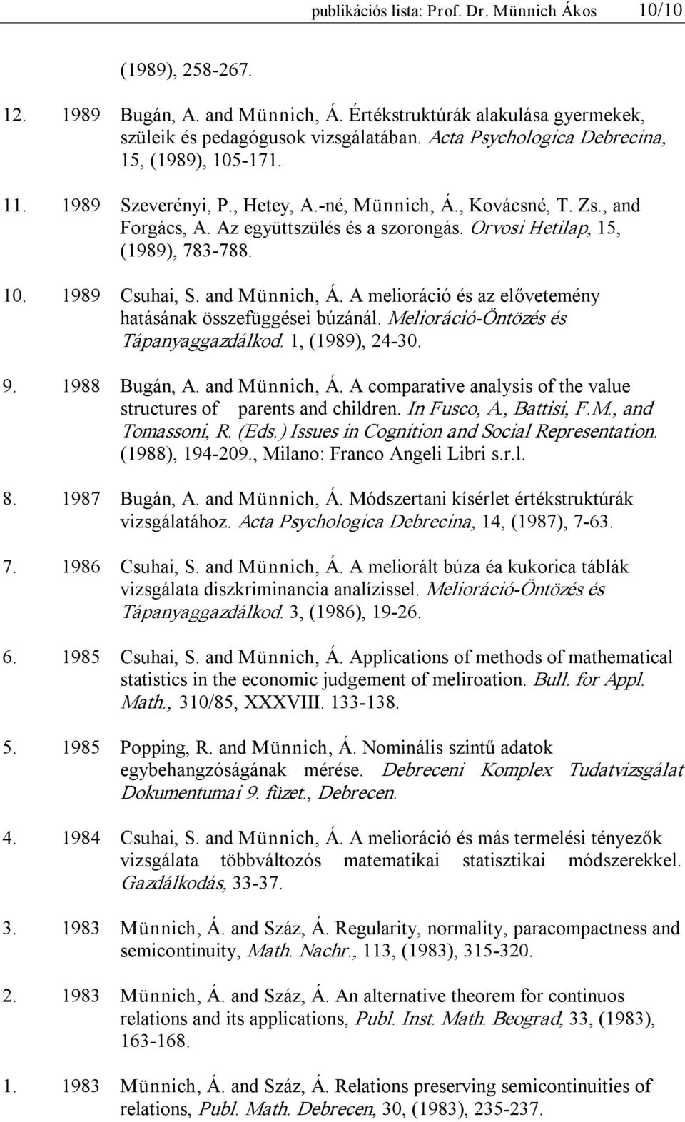 Orvosi Hetilap, 15, (1989), 783 788. 10. 1989 Csuhai, S. and Münnich, Á. A melioráció és az elővetemény hatásának összefüggései búzánál. Melioráció Öntözés és Tápanyaggazdálkod. 1, (1989), 24 30. 9.