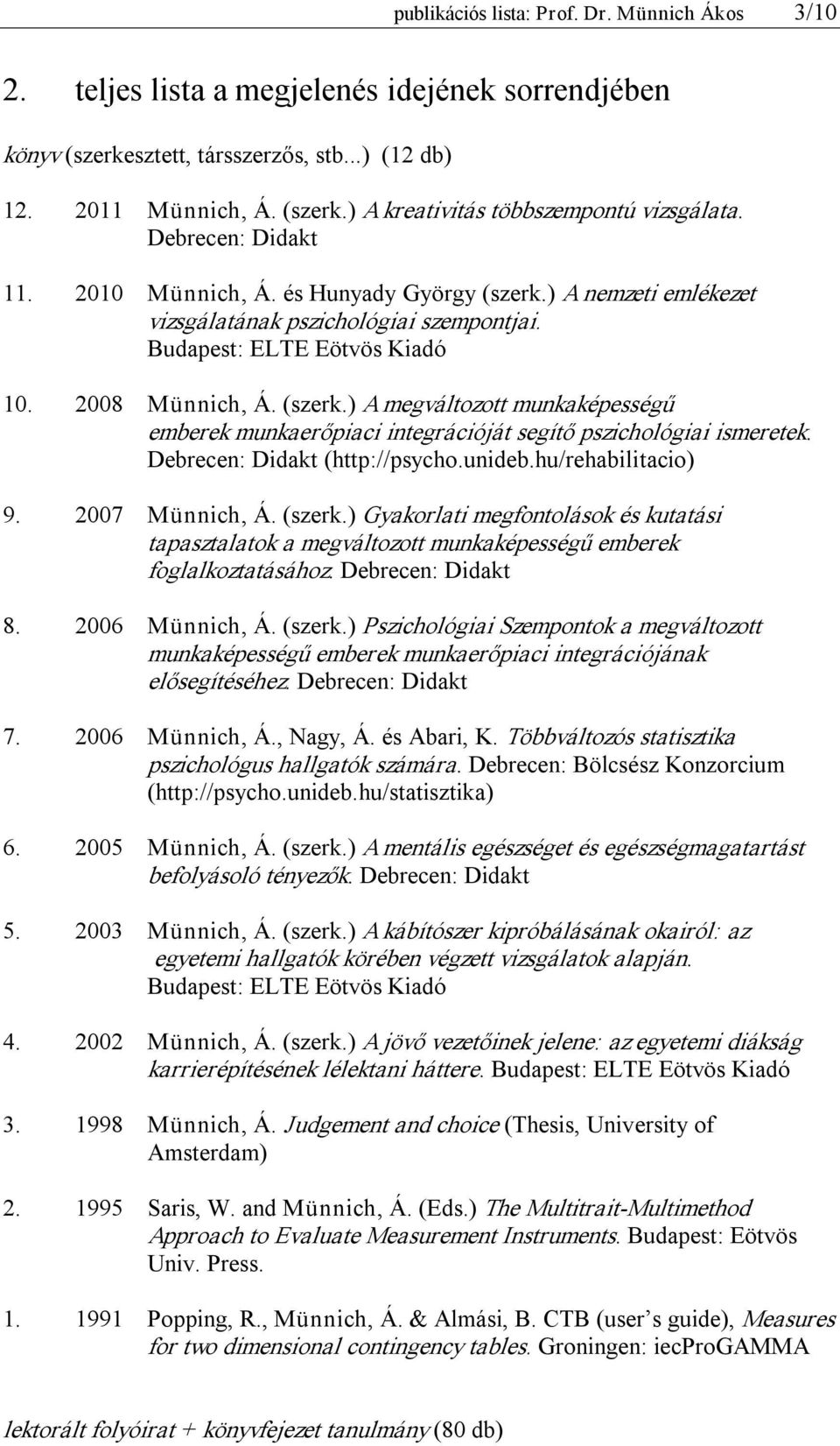 Debrecen: Didakt (http://psycho.unideb.hu/rehabilitacio) 9. 2007 Münnich, Á. (szerk.) Gyakorlati megfontolások és kutatási tapasztalatok a megváltozott munkaképességű emberek foglalkoztatásához.