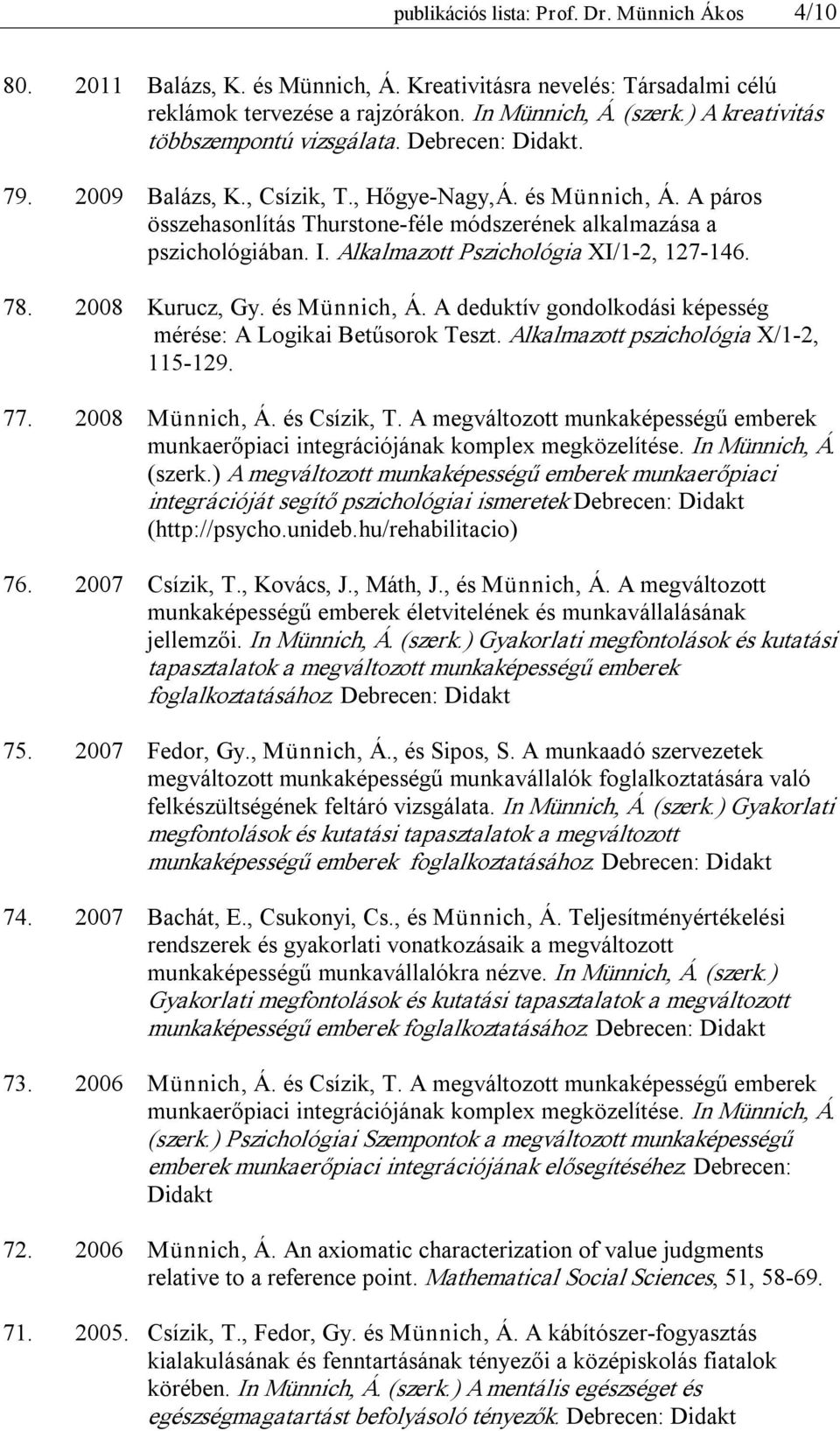 A páros összehasonlítás Thurstone féle módszerének alkalmazása a pszichológiában. I. Alkalmazott Pszichológia XI/1 2, 127 146. 78. 2008 Kurucz, Gy. és Münnich, Á.