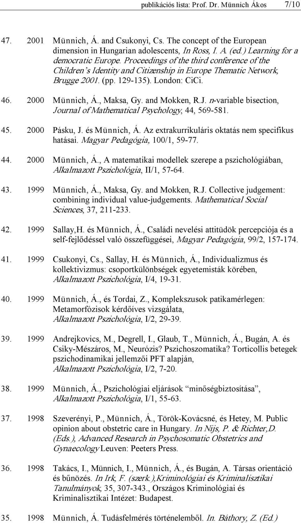 2000 Münnich, Á., Maksa, Gy. and Mokken, R.J. n variable bisection, Journal of Mathematical Psychology, 44, 569 581. 45. 2000 Pásku, J. és Münnich, Á.