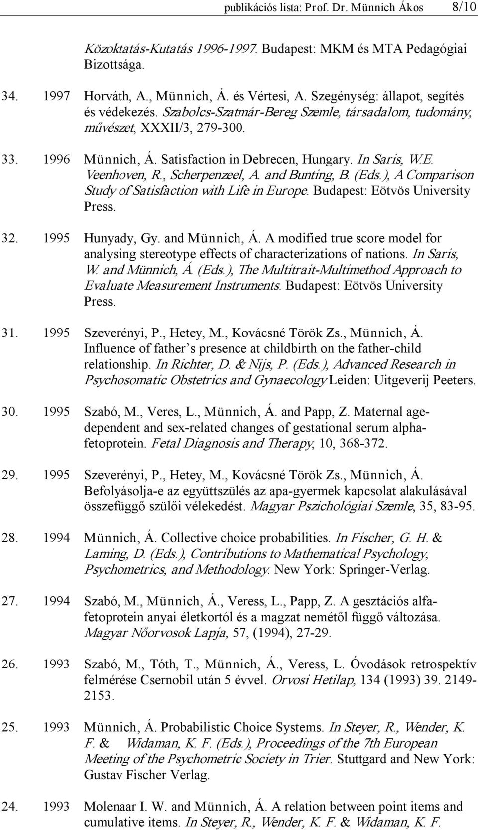 Veenhoven, R., Scherpenzeel, A. and Bunting, B. (Eds.), A Comparison Study of Satisfaction with Life in Europe. Budapest: Eötvös University Press. 32. 1995 Hunyady, Gy. and Münnich, Á.