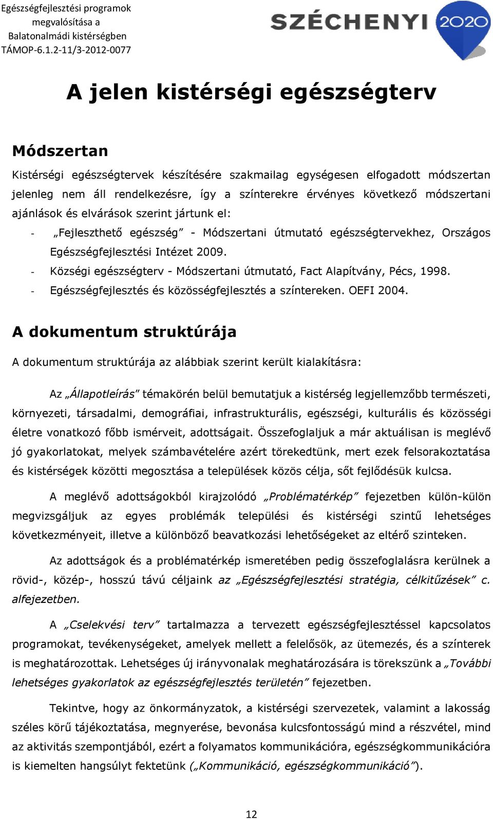 - Községi egészségterv - Módszertani útmutató, Fact Alapítvány, Pécs, 1998. - Egészségfejlesztés és közösségfejlesztés a színtereken. OEFI 2004.