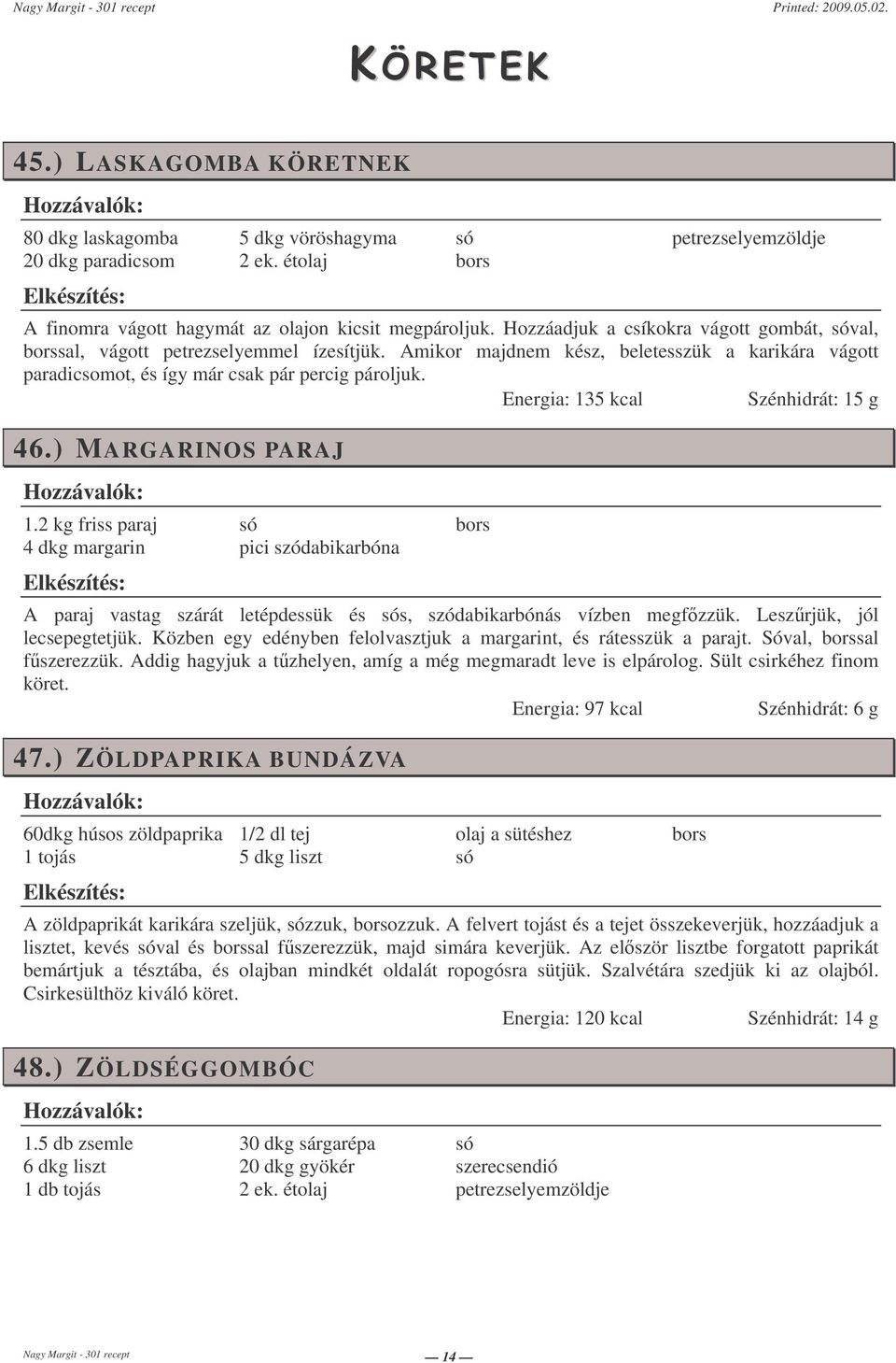 Energia: 135 kcal Szénhidrát: 15 g 46.) MARGARINOS PARAJ 1.2 kg friss paraj 4 dkg margarin pici szódabikarbóna A paraj vastag szárát letépdessük és s, szódabikarbónás vízben megfzzük.