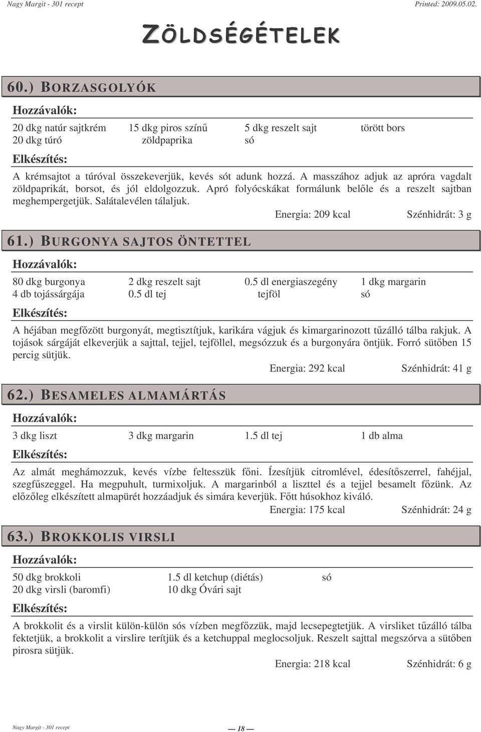 Energia: 209 kcal Szénhidrát: 3 g 61.) BURGONYA SAJTOS ÖNTETTEL 80 dkg burgonya 4 db tojássárgája 2 dkg reszelt sajt 0.5 dl tej 0.