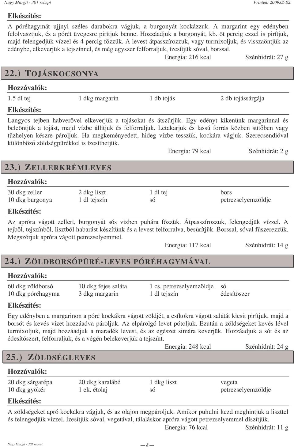 A levest átpasszírozzuk, vagy turmixoljuk, és visszaöntjük az edénybe, elkeverjük a tejszínnel, és még egyszer felforraljuk, ízesítjük val, sal. Energia: 216 kcal Szénhidrát: 27 g 22.