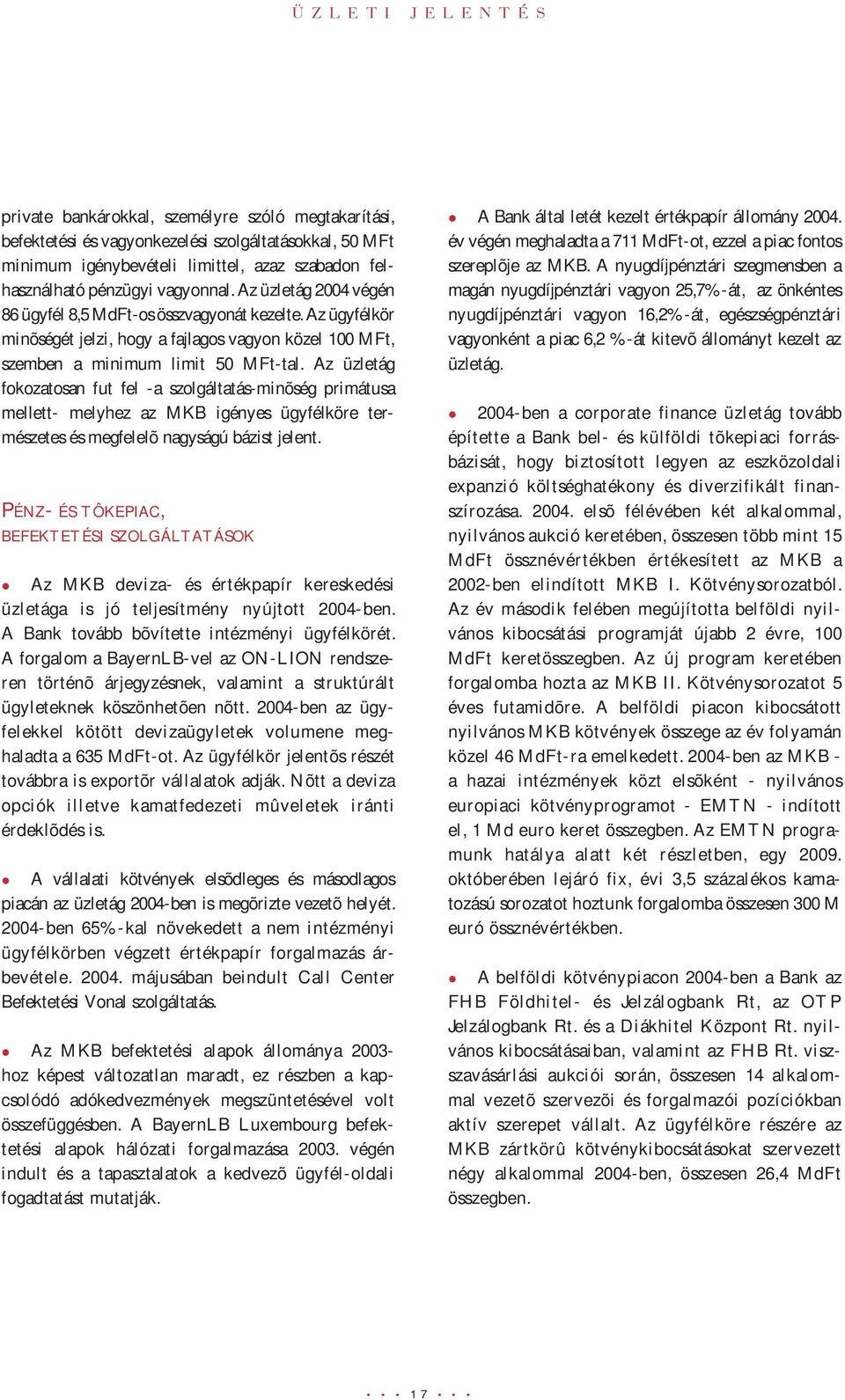 Az üzletág fokozatosan fut fel -a szolgáltatás-minõség primátusa mellett- melyhez az MKB igényes ügyfélköre természetes és megfelelõ nagyságú bázist jelent.