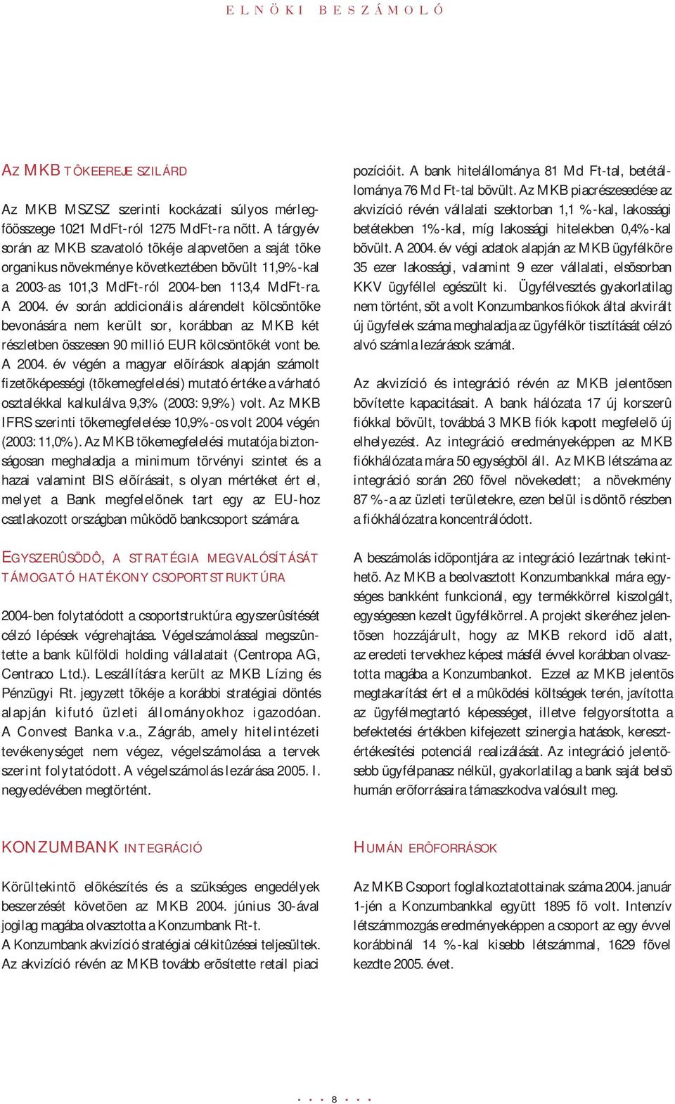 év során addicionális alárendelt kölcsöntõke bevonására nem került sor, korábban az MKB két részletben összesen 90 millió EUR kölcsöntõkét vont be. A 2004.