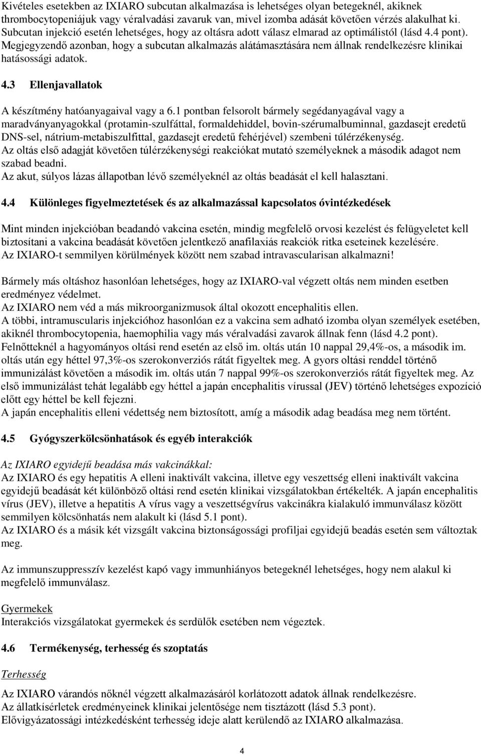 Megjegyzendő azonban, hogy a subcutan alkalmazás alátámasztására nem állnak rendelkezésre klinikai hatásossági adatok. 4.3 Ellenjavallatok A készítmény hatóanyagaival vagy a 6.