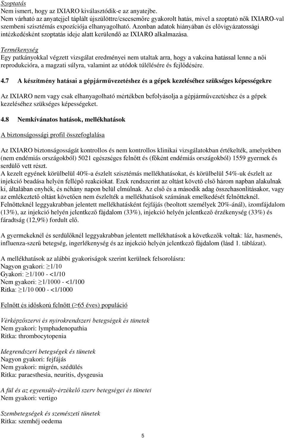 Azonban adatok hiányában és elővigyázatossági intézkedésként szoptatás ideje alatt kerülendő az IXIARO alkalmazása.