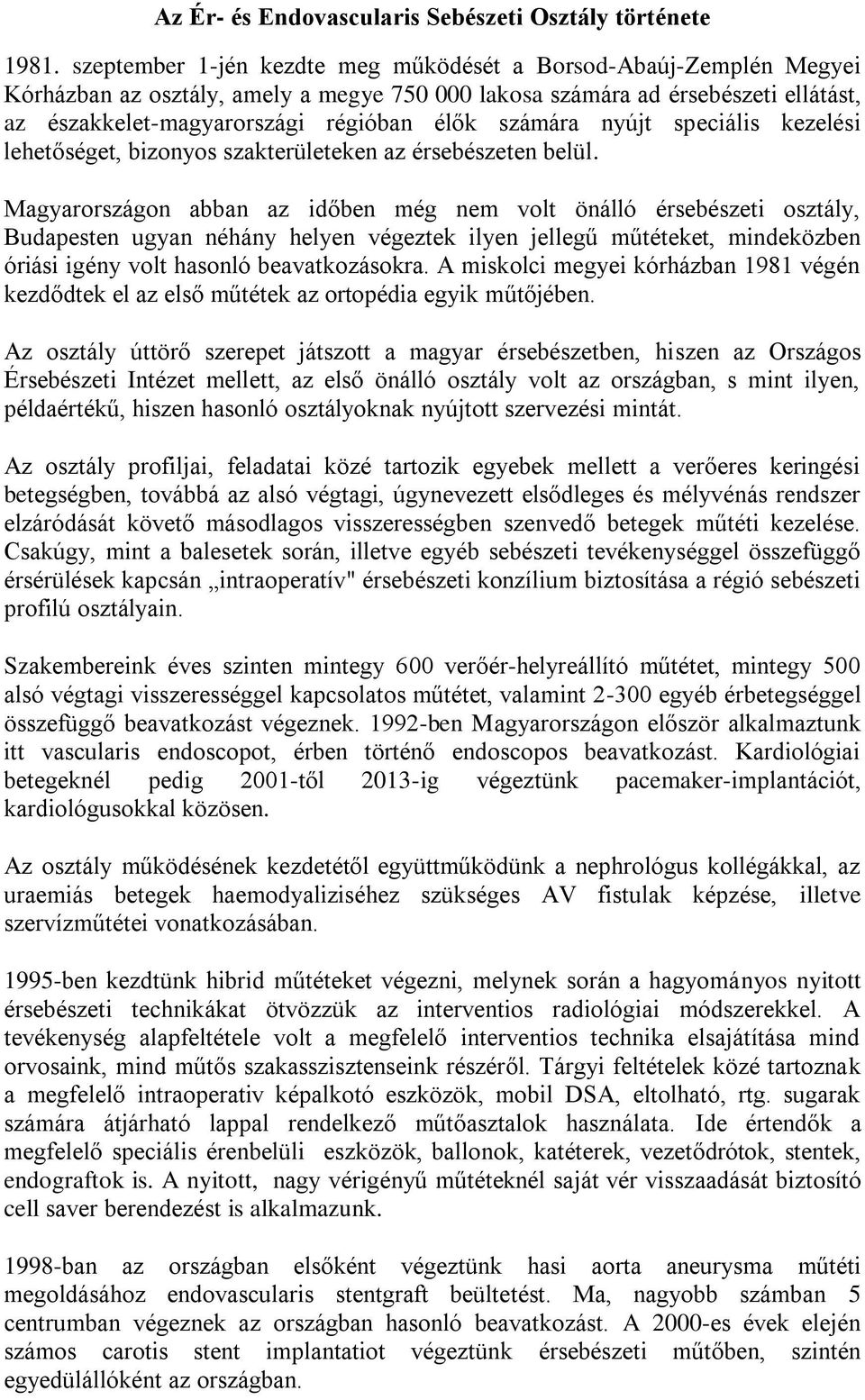 számára nyújt speciális kezelési lehetőséget, bizonyos szakterületeken az érsebészeten belül.