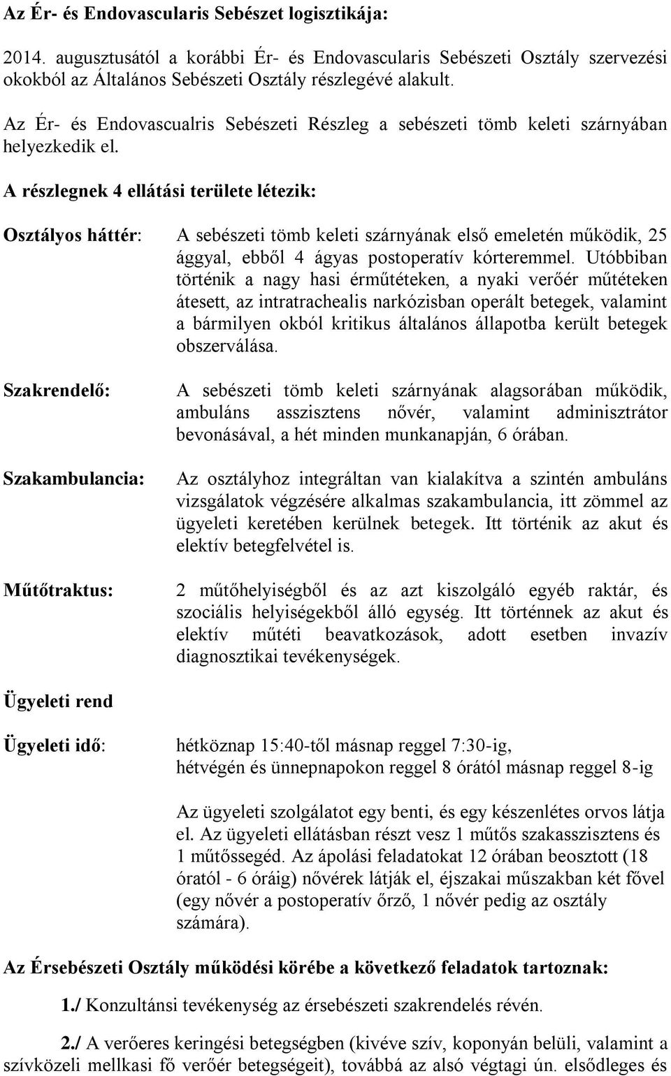 A részlegnek 4 ellátási területe létezik: Osztályos háttér: A sebészeti tömb keleti szárnyának első emeletén működik, 25 ággyal, ebből 4 ágyas postoperatív kórteremmel.