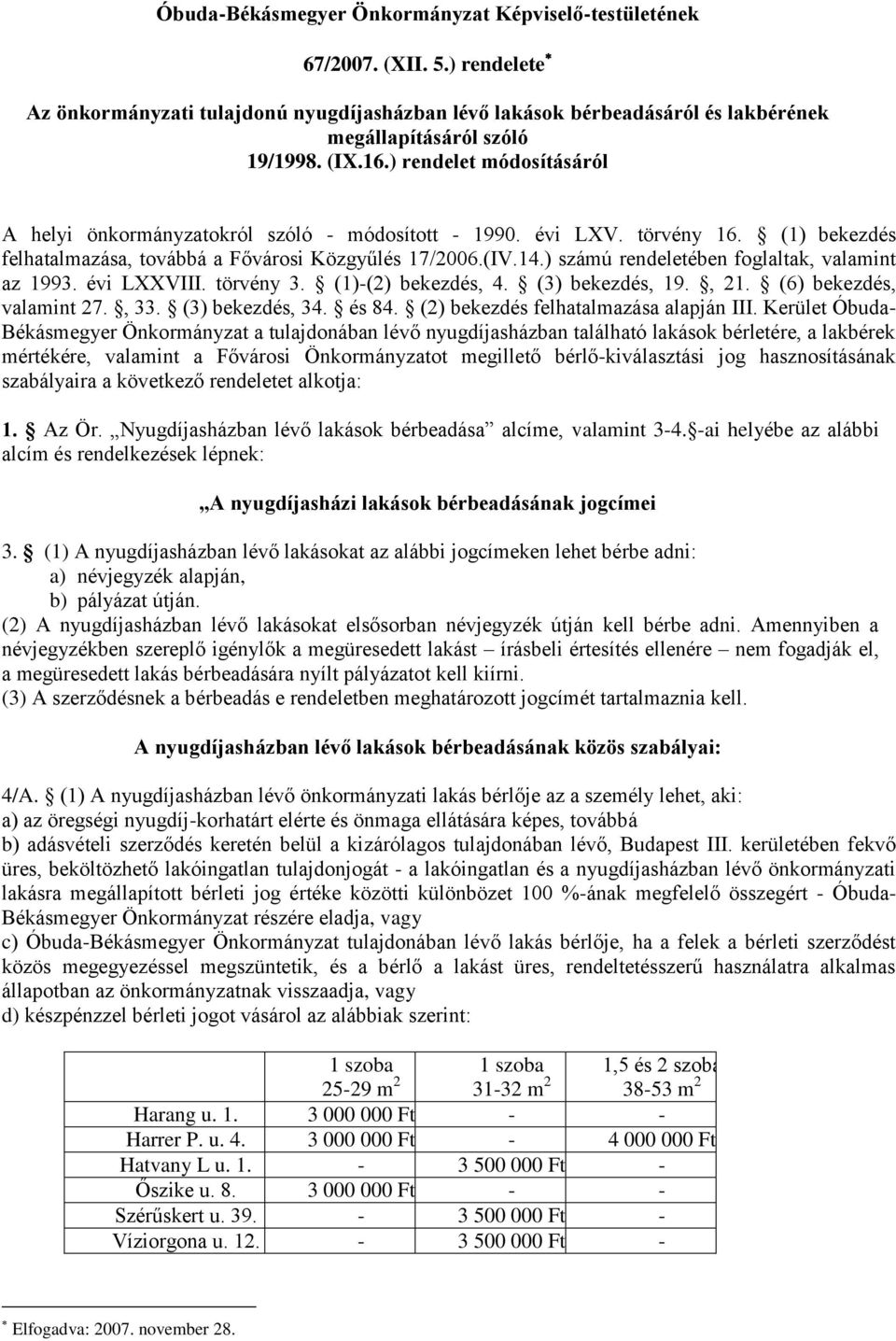 ) számú rendeletében foglaltak, valamint az 1993. évi LXXVIII. törvény 3. (1)-(2) bekezdés, 4. (3) bekezdés, 19., 21. (6) bekezdés, valamint 27., 33. (3) bekezdés, 34. és 84.