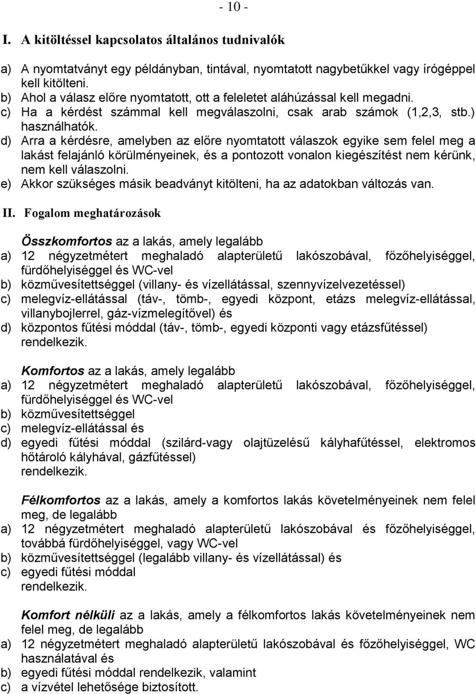 d) Arra a kérdésre, amelyben az előre nyomtatott válaszok egyike sem felel meg a lakást felajánló körülményeinek, és a pontozott vonalon kiegészítést nem kérünk, nem kell válaszolni.