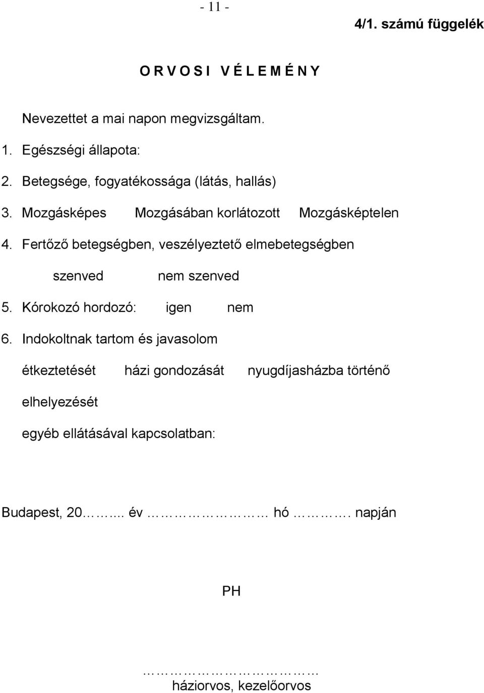 Fertőző betegségben, veszélyeztető elmebetegségben szenved nem szenved 5. Kórokozó hordozó: igen nem 6.