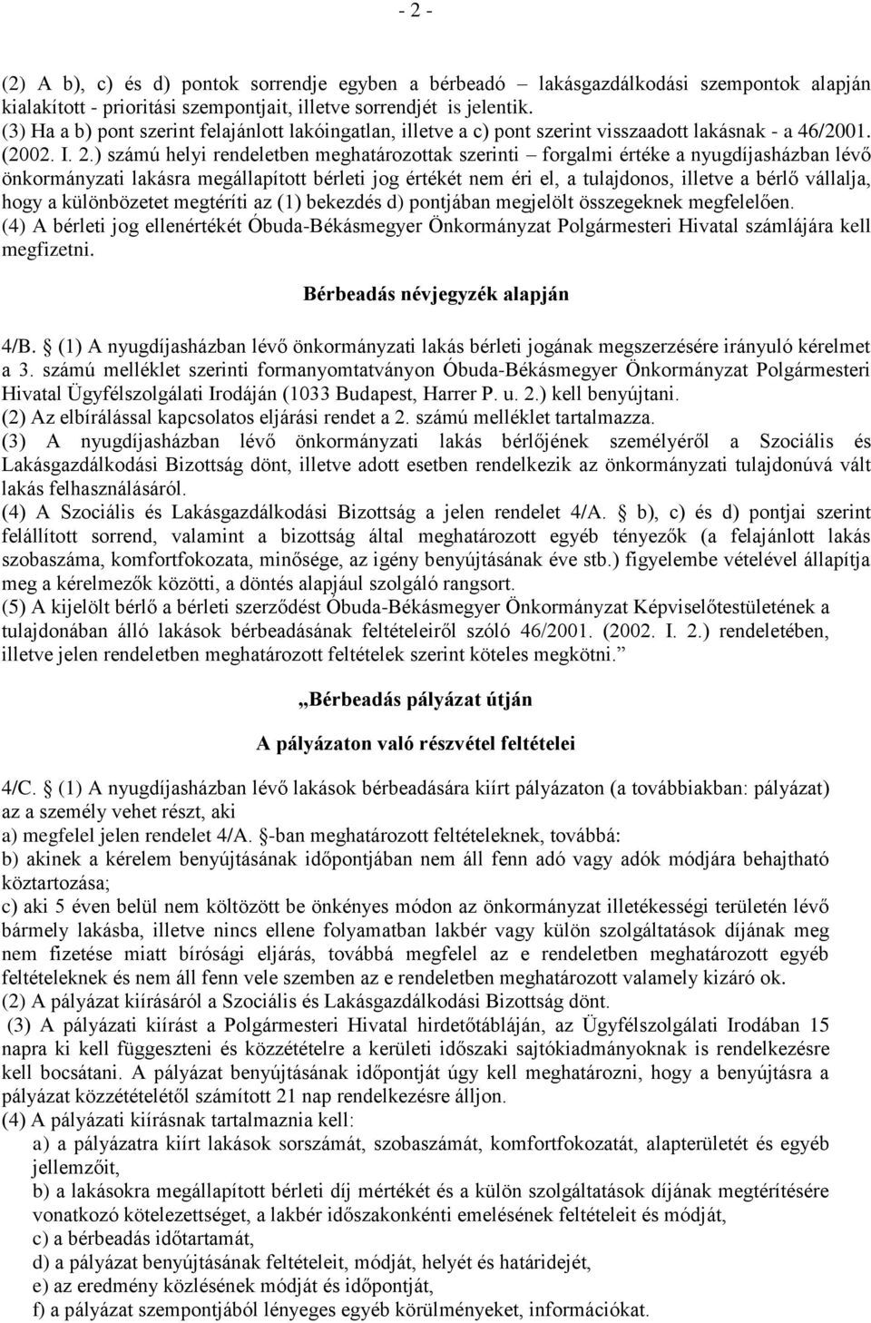 ) számú helyi rendeletben meghatározottak szerinti forgalmi értéke a nyugdíjasházban lévő önkormányzati lakásra megállapított bérleti jog értékét nem éri el, a tulajdonos, illetve a bérlő vállalja,