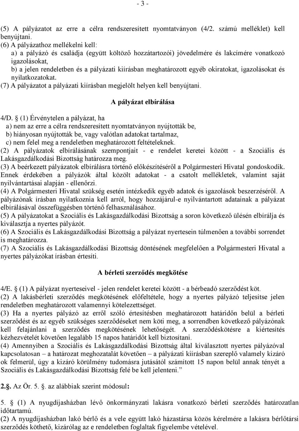 meghatározott egyéb okiratokat, igazolásokat és nyilatkozatokat. (7) A pályázatot a pályázati kiírásban megjelölt helyen kell benyújtani. A pályázat elbírálása 4/D.