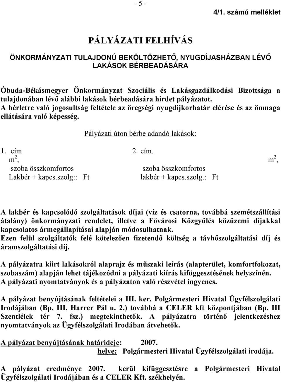 tulajdonában lévő alábbi lakások bérbeadására hirdet pályázatot. A bérletre való jogosultság feltétele az öregségi nyugdíjkorhatár elérése és az önmaga ellátására való képesség.