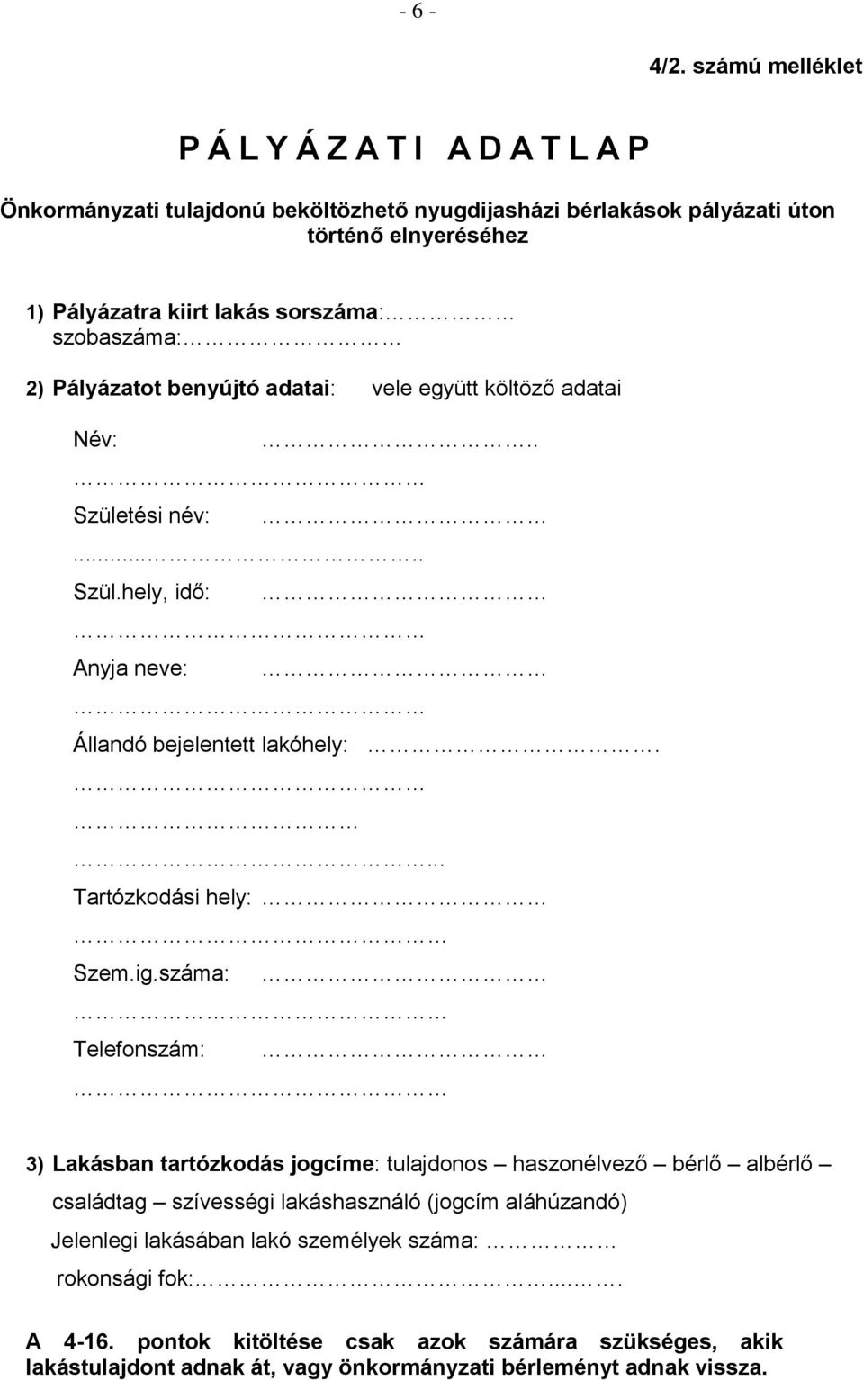 sorszáma: szobaszáma: 2) Pályázatot benyújtó adatai: vele együtt költöző adatai Név:.. Születési név:..... Szül.hely, idő: Anyja neve: Állandó bejelentett lakóhely:.