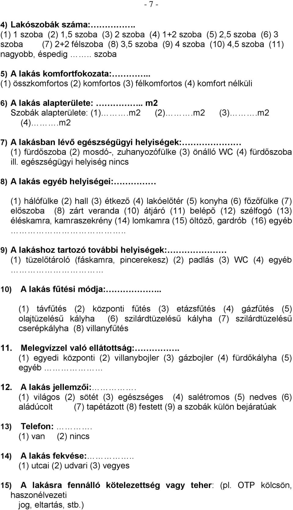 m2 7) A lakásban lévő egészségügyi helyiségek: (1) fürdőszoba (2) mosdó-, zuhanyozófülke (3) önálló WC (4) fürdőszoba ill.