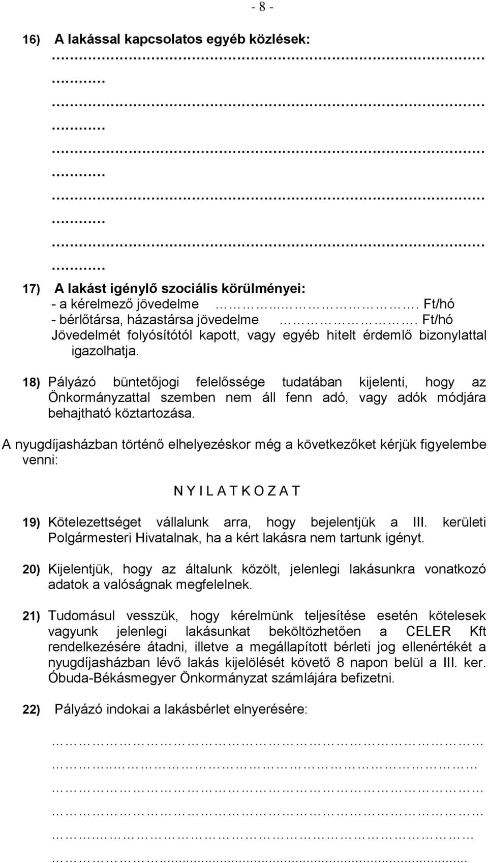 18) Pályázó büntetőjogi felelőssége tudatában kijelenti, hogy az Önkormányzattal szemben nem áll fenn adó, vagy adók módjára behajtható köztartozása.