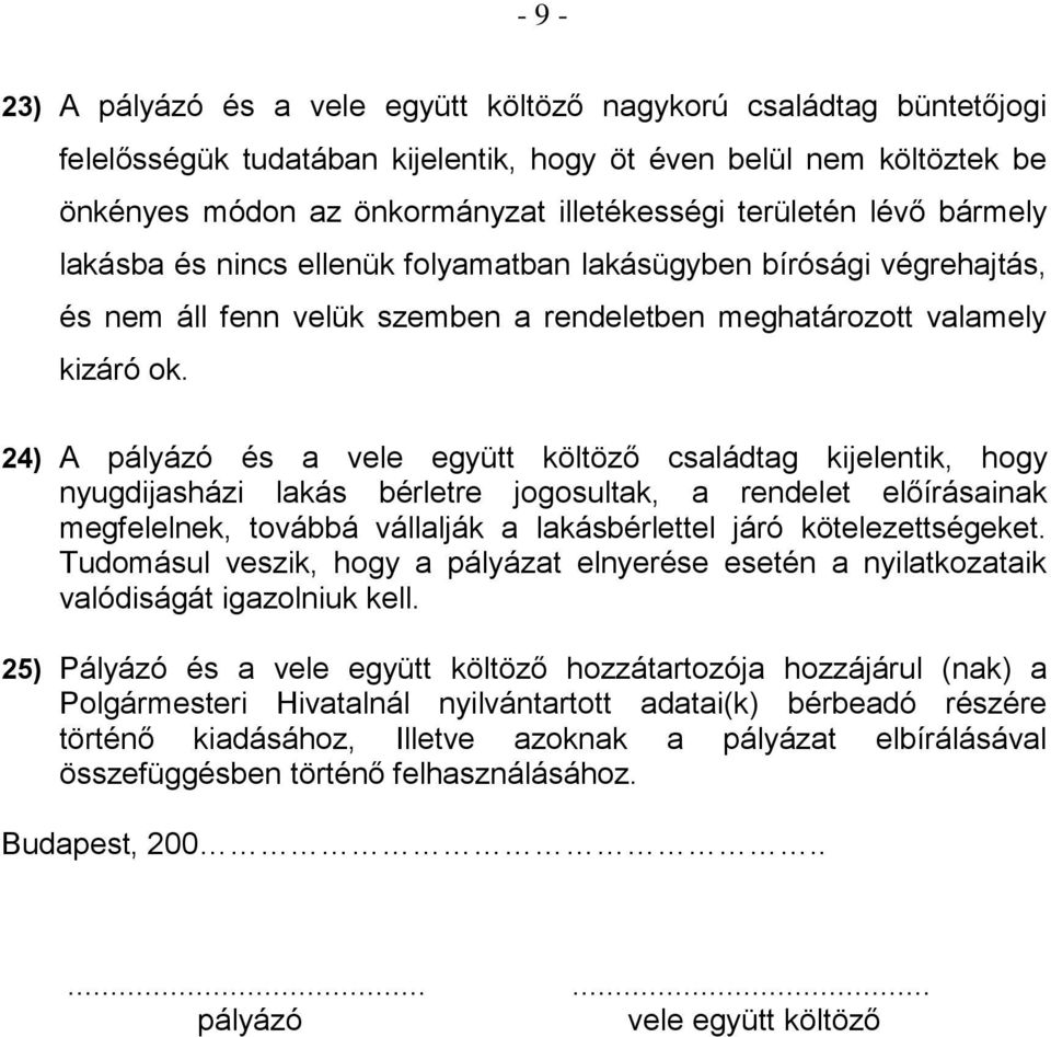 24) A pályázó és a vele együtt költöző családtag kijelentik, hogy nyugdijasházi lakás bérletre jogosultak, a rendelet előírásainak megfelelnek, továbbá vállalják a lakásbérlettel járó