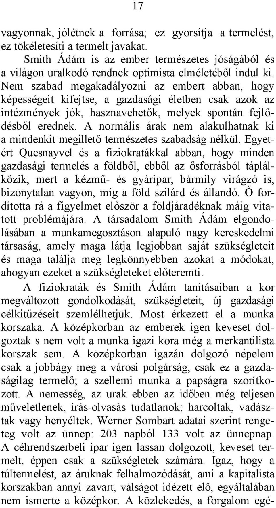 Nem szabad megakadályozni az embert abban, hogy képességeit kifejtse, a gazdasági életben csak azok az intézmények jók, hasznavehetők, melyek spontán fejlődésből erednek.