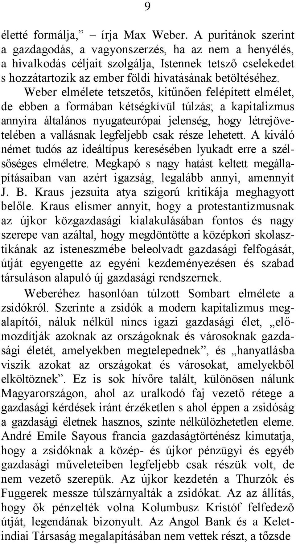 Weber elmélete tetszetős, kitűnően felépìtett elmélet, de ebben a formában kétségkìvül túlzás; a kapitalizmus annyira általános nyugateurópai jelenség, hogy létrejövetelében a vallásnak legfeljebb