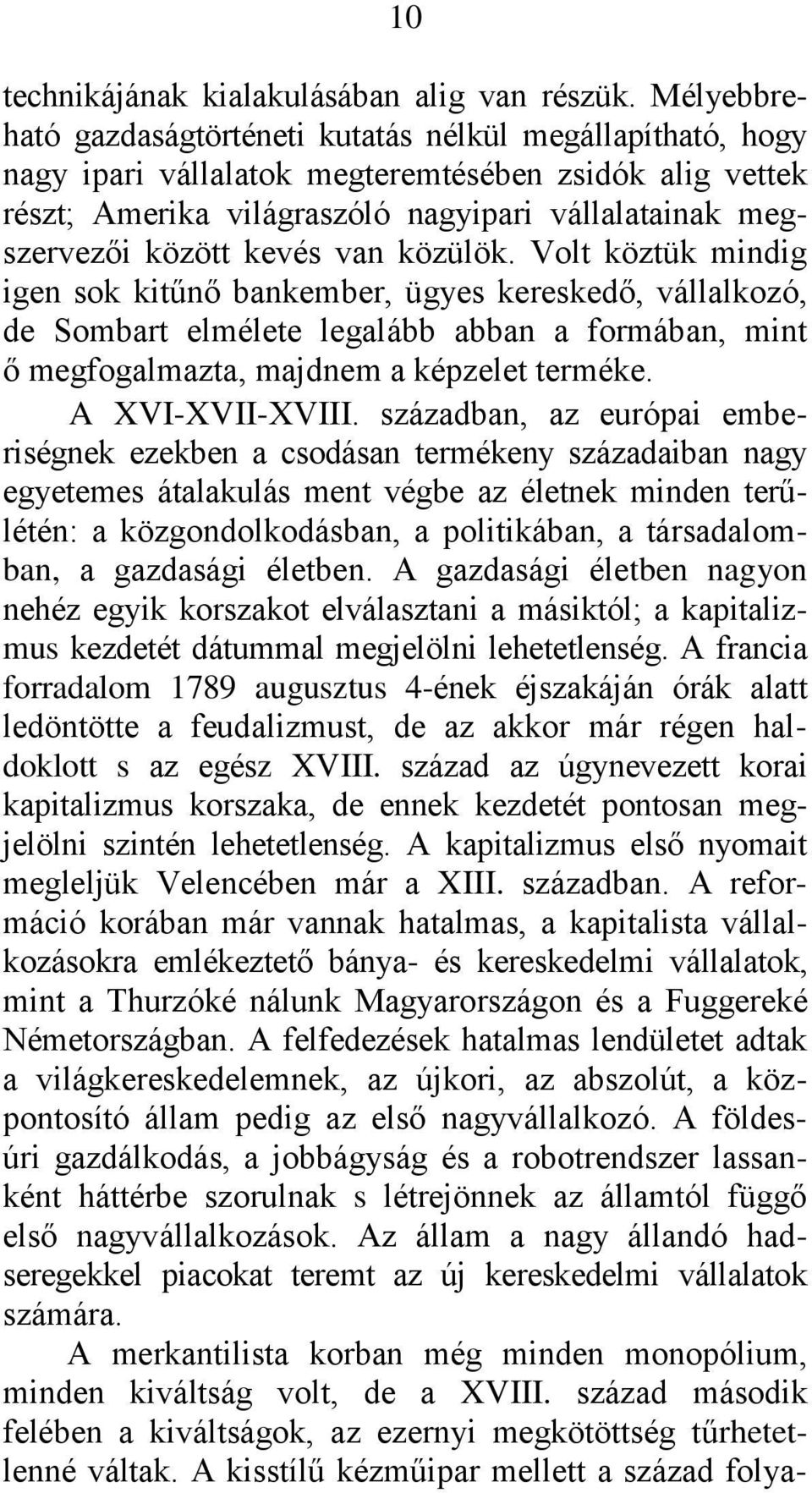 kevés van közülök. Volt köztük mindig igen sok kitűnő bankember, ügyes kereskedő, vállalkozó, de Sombart elmélete legalább abban a formában, mint ő megfogalmazta, majdnem a képzelet terméke.