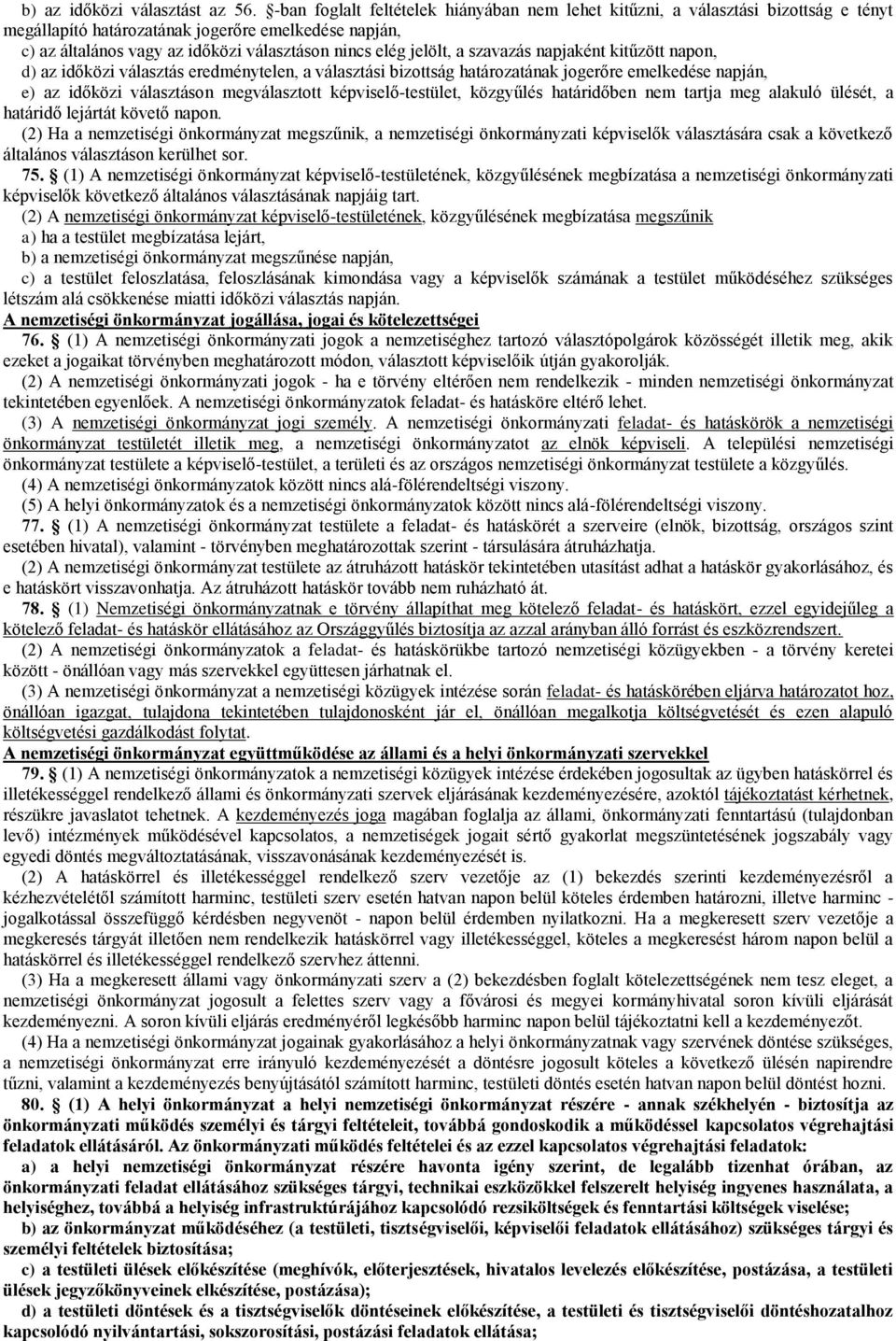jelölt, a szavazás napjaként kitűzött napon, d) az időközi választás eredménytelen, a választási bizottság határozatának jogerőre emelkedése napján, e) az időközi választáson megválasztott
