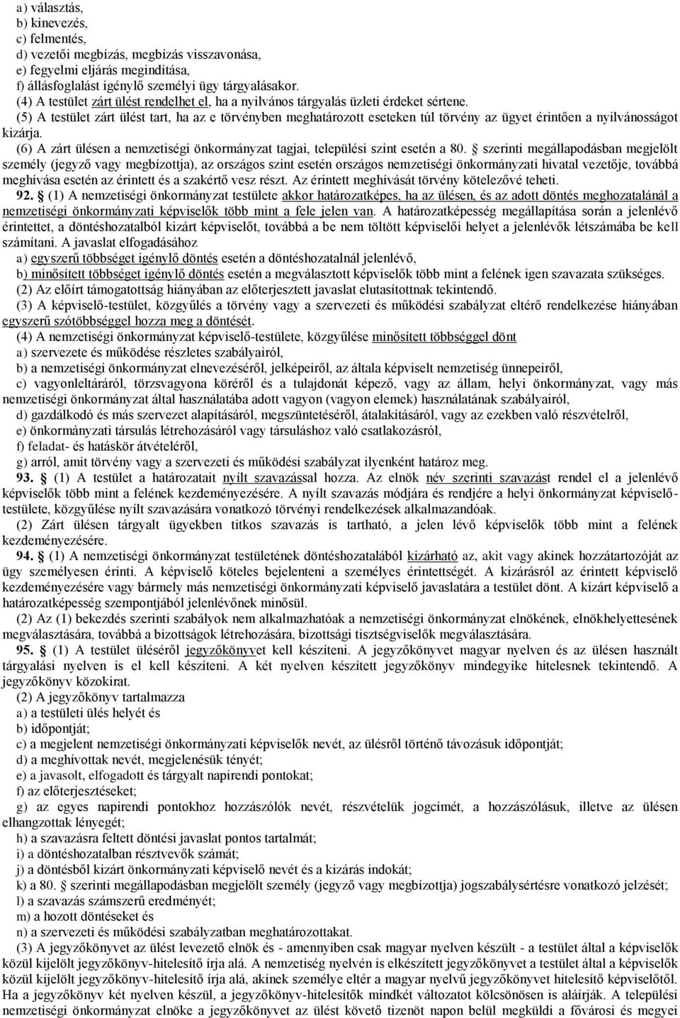 (5) A testület zárt ülést tart, ha az e törvényben meghatározott eseteken túl törvény az ügyet érintően a nyilvánosságot kizárja.