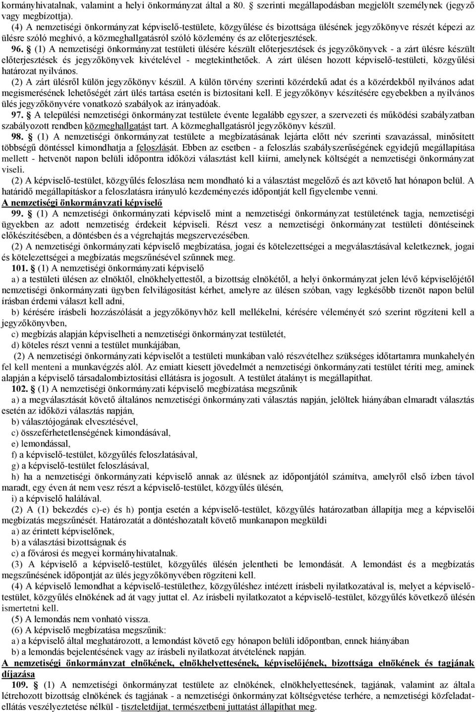 96. (1) A nemzetiségi önkormányzat testületi ülésére készült előterjesztések és jegyzőkönyvek - a zárt ülésre készült előterjesztések és jegyzőkönyvek kivételével - megtekinthetőek.