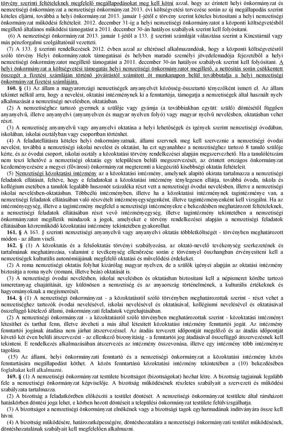 január 1-jétől e törvény szerint köteles biztosítani a helyi nemzetiségi önkormányzat működési feltételeit. 2012.