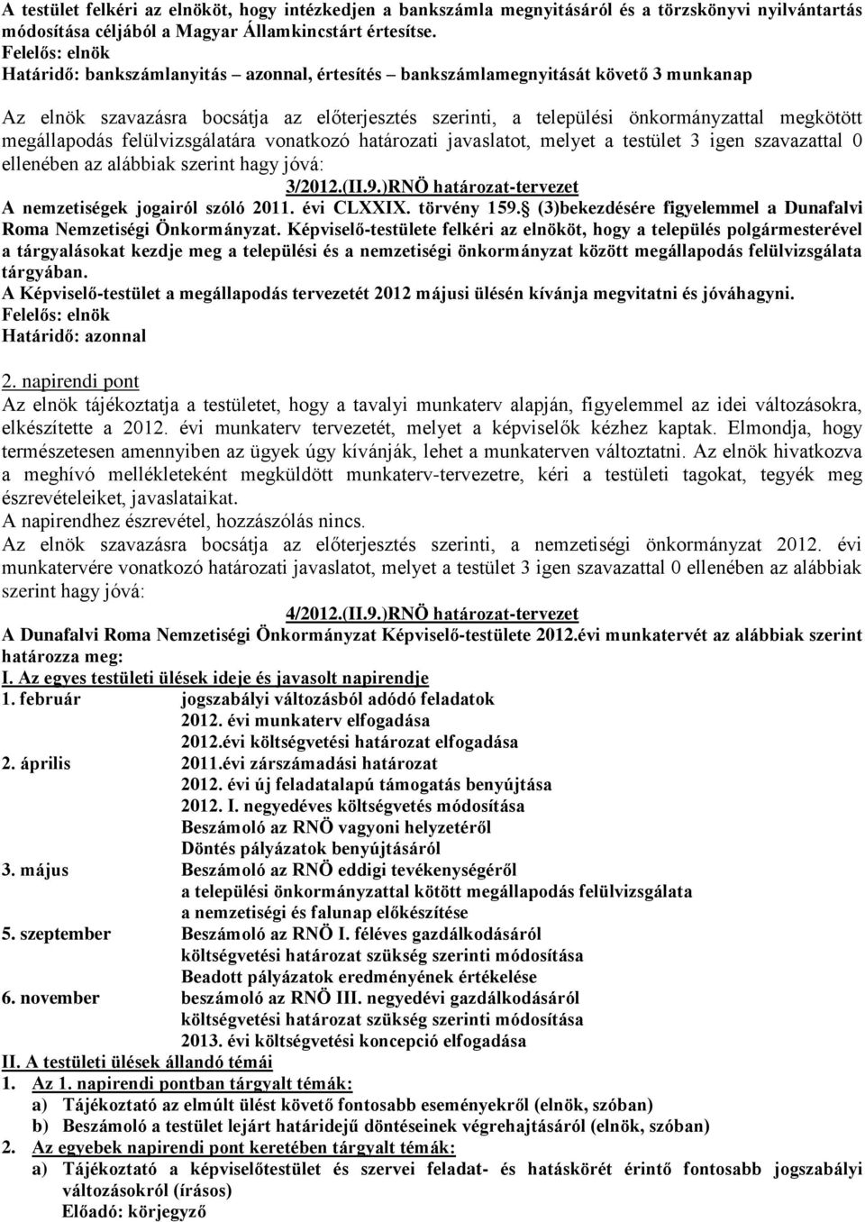megállapodás felülvizsgálatára vonatkozó határozati javaslatot, melyet a testület 3 igen szavazattal 0 ellenében az alábbiak szerint hagy jóvá: 3/2012.(II.9.