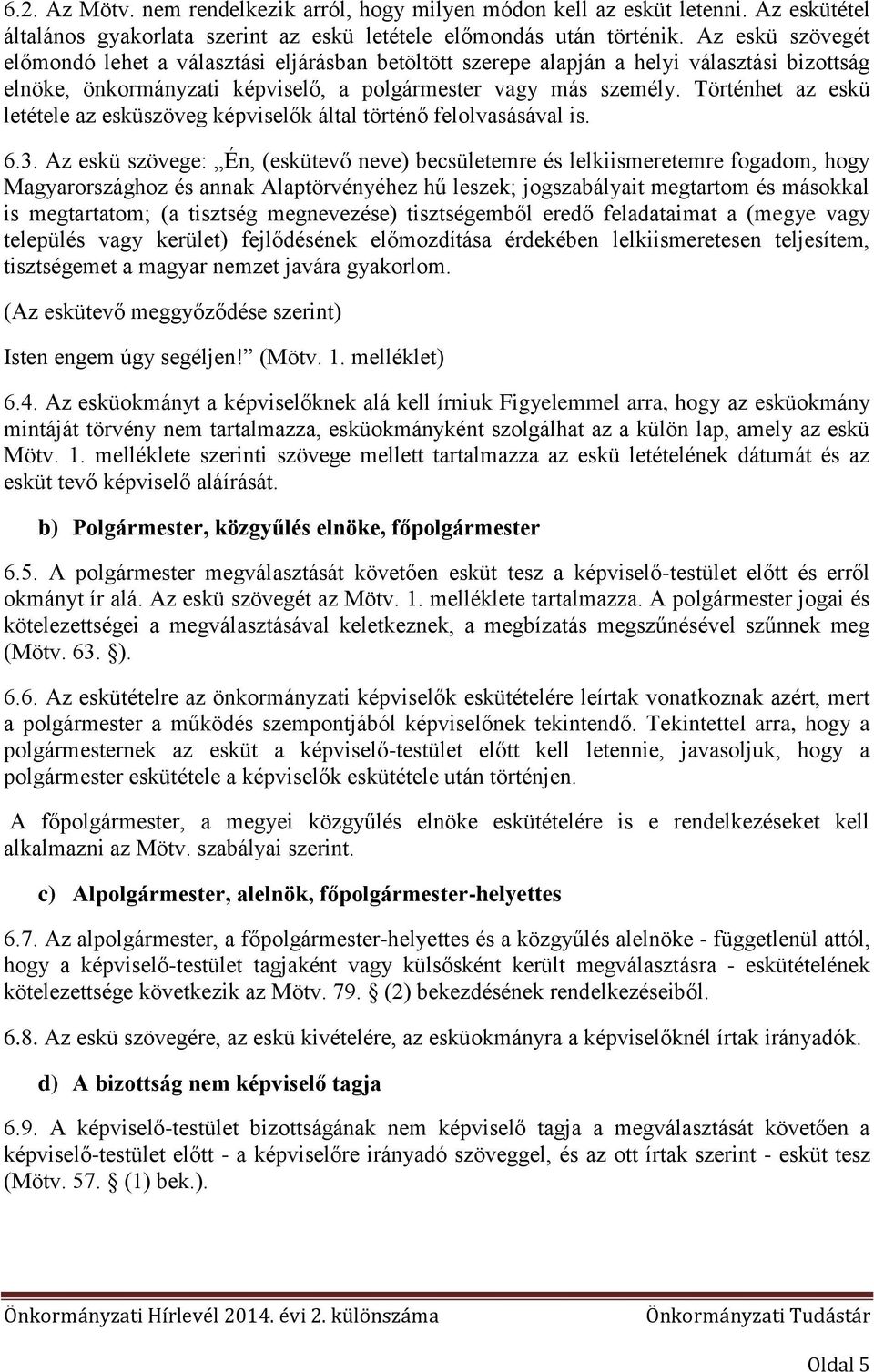 Történhet az eskü letétele az esküszöveg képviselők által történő felolvasásával is. 6.3.