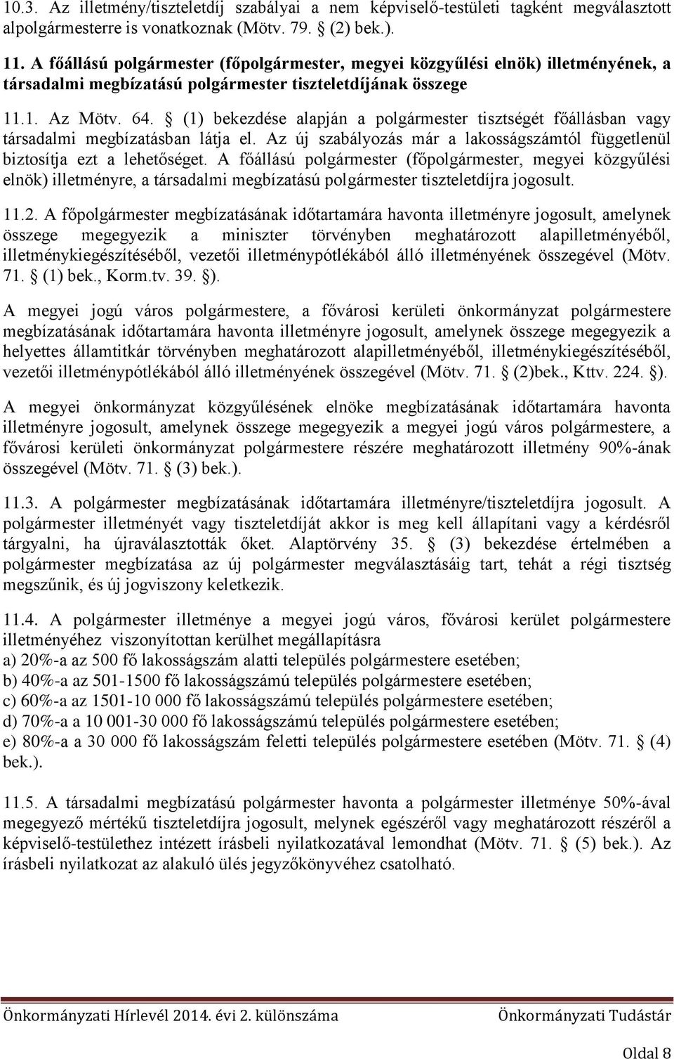 (1) bekezdése alapján a polgármester tisztségét főállásban vagy társadalmi megbízatásban látja el. Az új szabályozás már a lakosságszámtól függetlenül biztosítja ezt a lehetőséget.