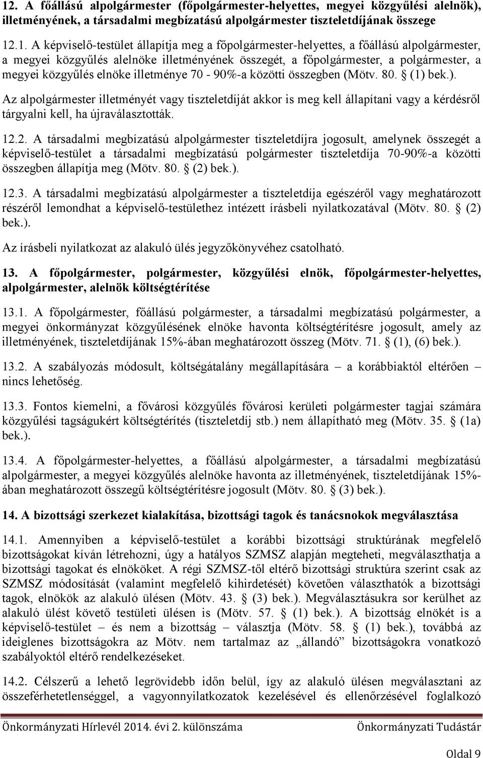 70-90%-a közötti összegben (Mötv. 80. (1) bek.). Az alpolgármester illetményét vagy tiszteletdíját akkor is meg kell állapítani vagy a kérdésről tárgyalni kell, ha újraválasztották. 12.